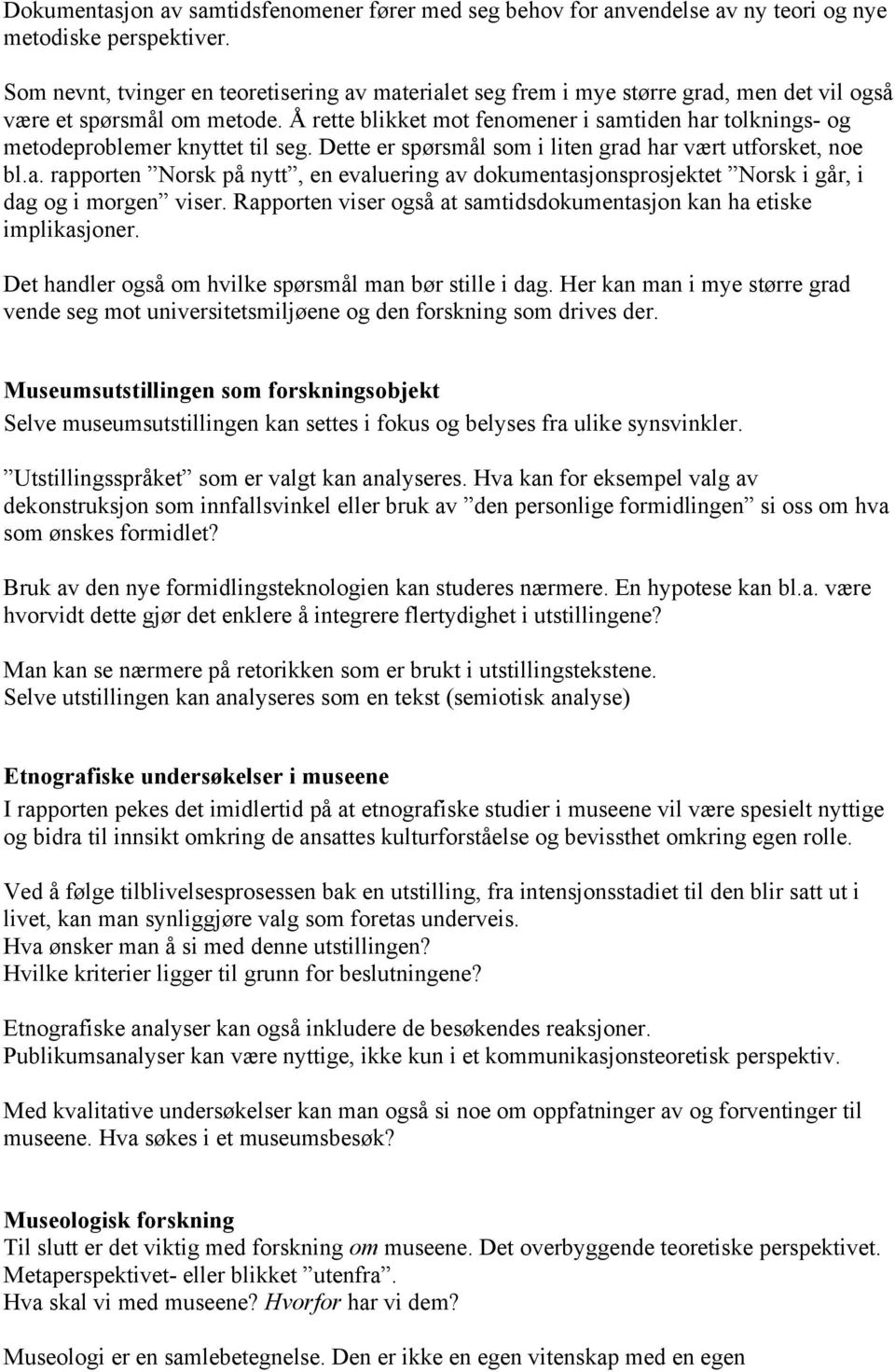 Å rette blikket mot fenomener i samtiden har tolknings- og metodeproblemer knyttet til seg. Dette er spørsmål som i liten grad har vært utforsket, noe bl.a. rapporten Norsk på nytt, en evaluering av dokumentasjonsprosjektet Norsk i går, i dag og i morgen viser.