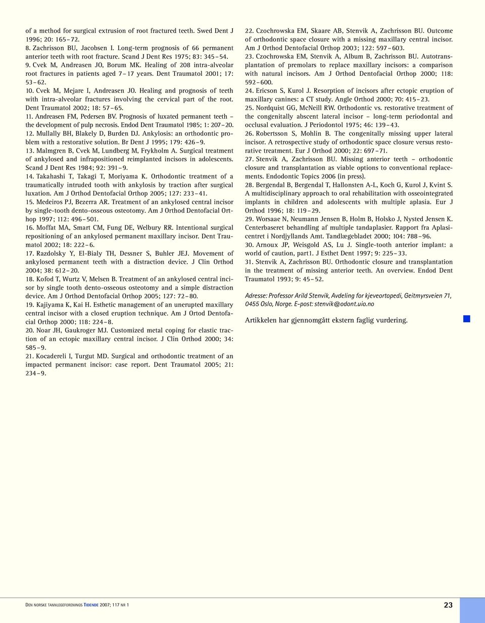 Cvek M, Mejare I, Andreasen JO. Healing and prognosis of teeth with intra-alveolar fractures involving the cervical part of the root. Dent Traumatol 2002; 18: 57 65. 11. Andreasen FM, Pedersen BV.