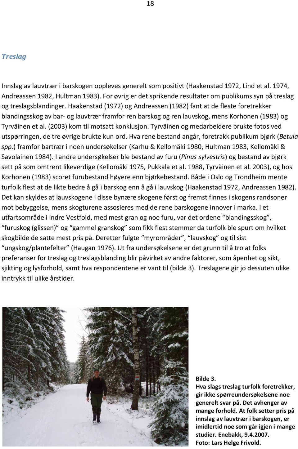 Haakenstad (1972) og Andreassen (1982) fant at de fleste foretrekker blandingsskog av bar- og lauvtrær framfor ren barskog og ren lauvskog, mens Korhonen (1983) og Tyrväinen et al.