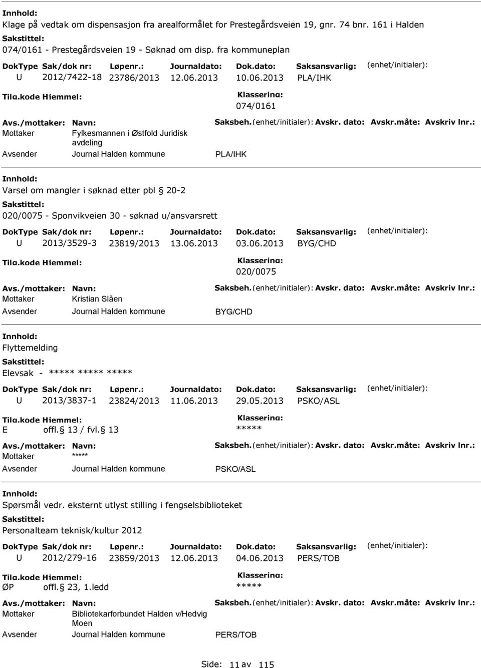 søknad u/ansvarsrett 2013/3529-3 23819/2013 03.06.2013 BYG/CHD 020/0075 Mottaker Kristian Slåen BYG/CHD Flyttemelding levsak - 2013/3837-1 23824/2013 29.05.