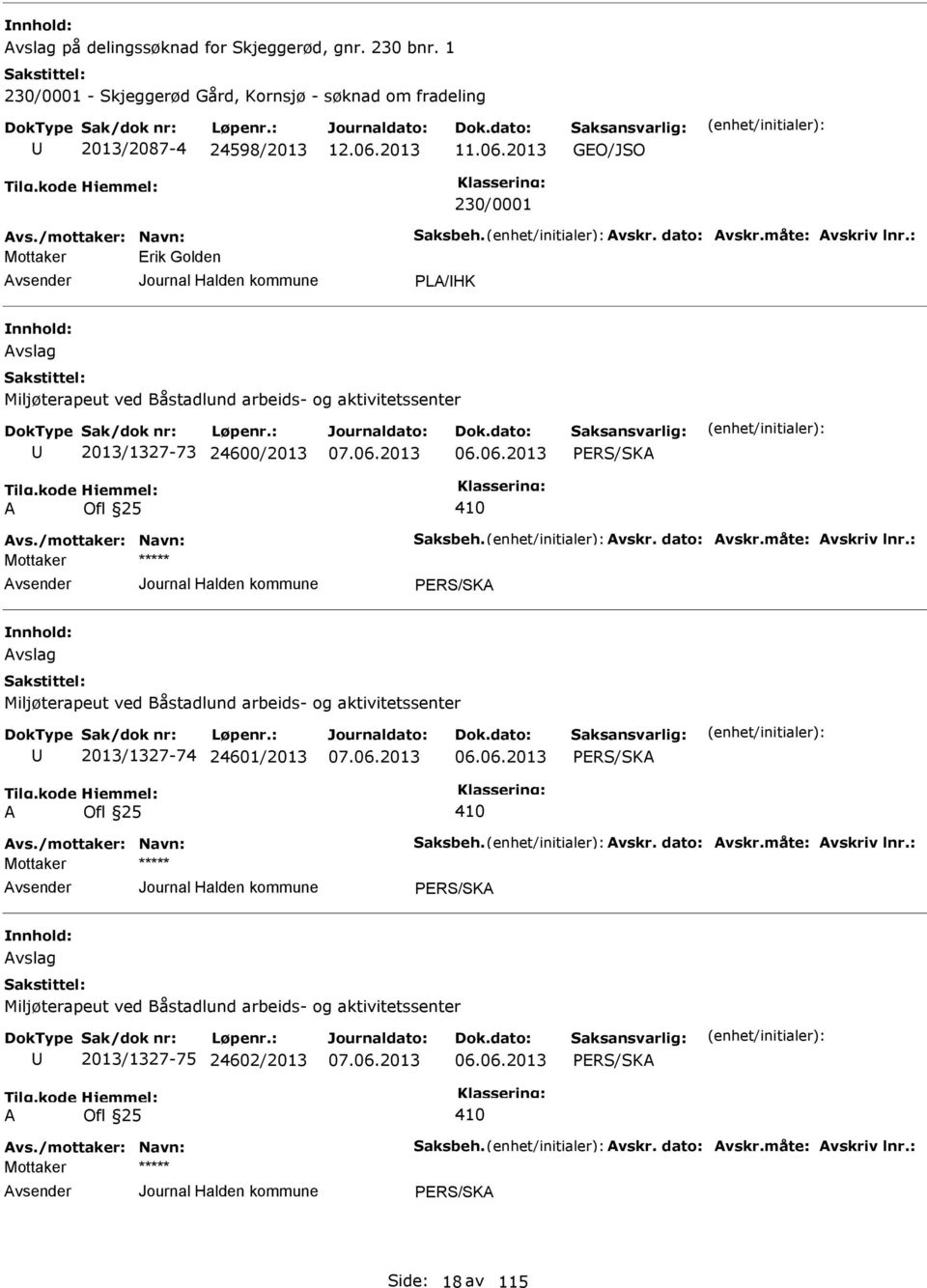 Miljøterapeut ved Båstadlund arbeids- og aktivitetssenter 2013/1327-73 24600/2013 RS/SKA A Ofl 25 410 RS/SKA Avslag Miljøterapeut ved