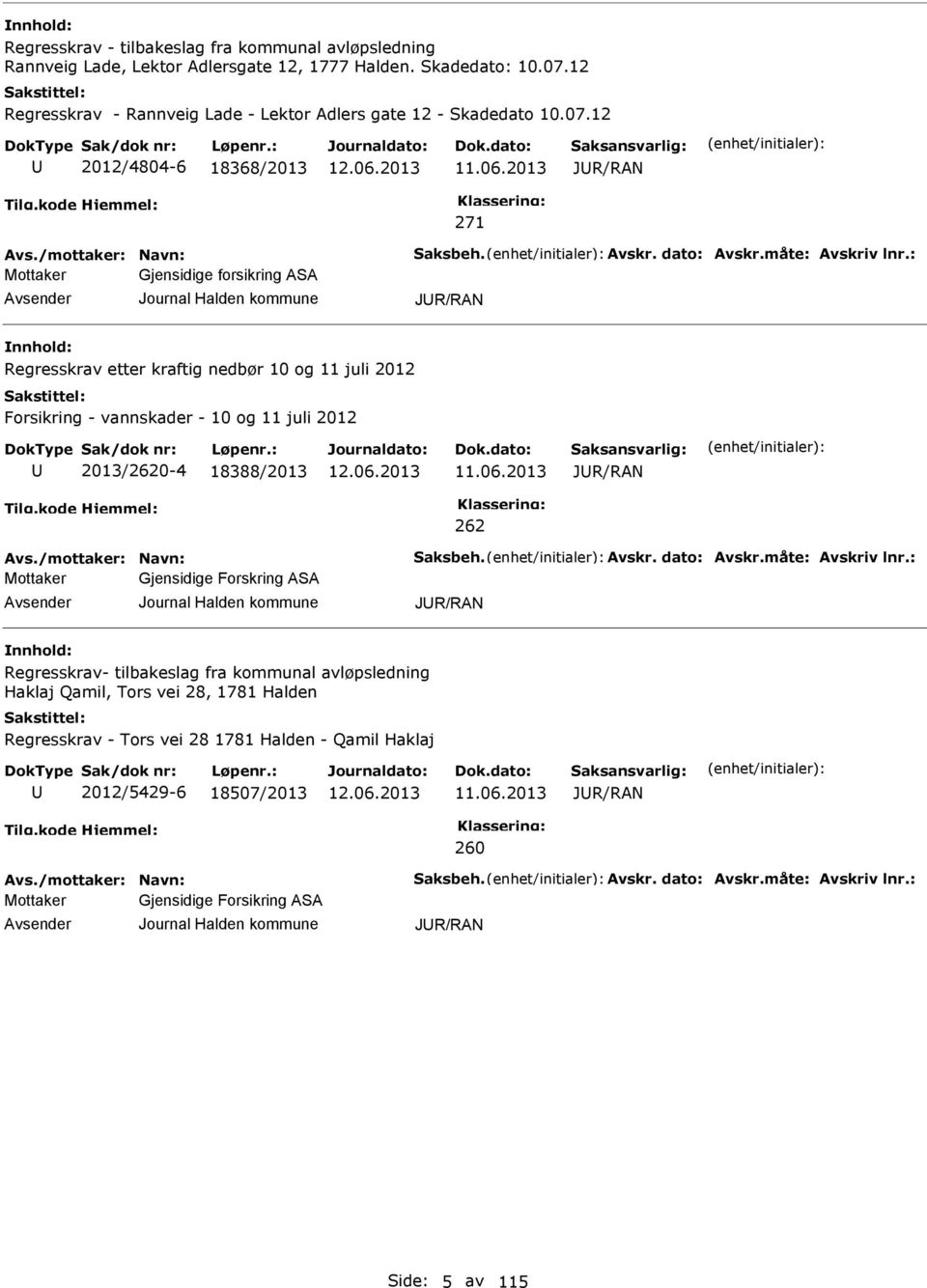 12 2012/4804-6 18368/2013 JR/RAN 271 Mottaker Gjensidige forsikring ASA JR/RAN Regresskrav etter kraftig nedbør 10 og 11 juli 2012 Forsikring - vannskader - 10 og 11