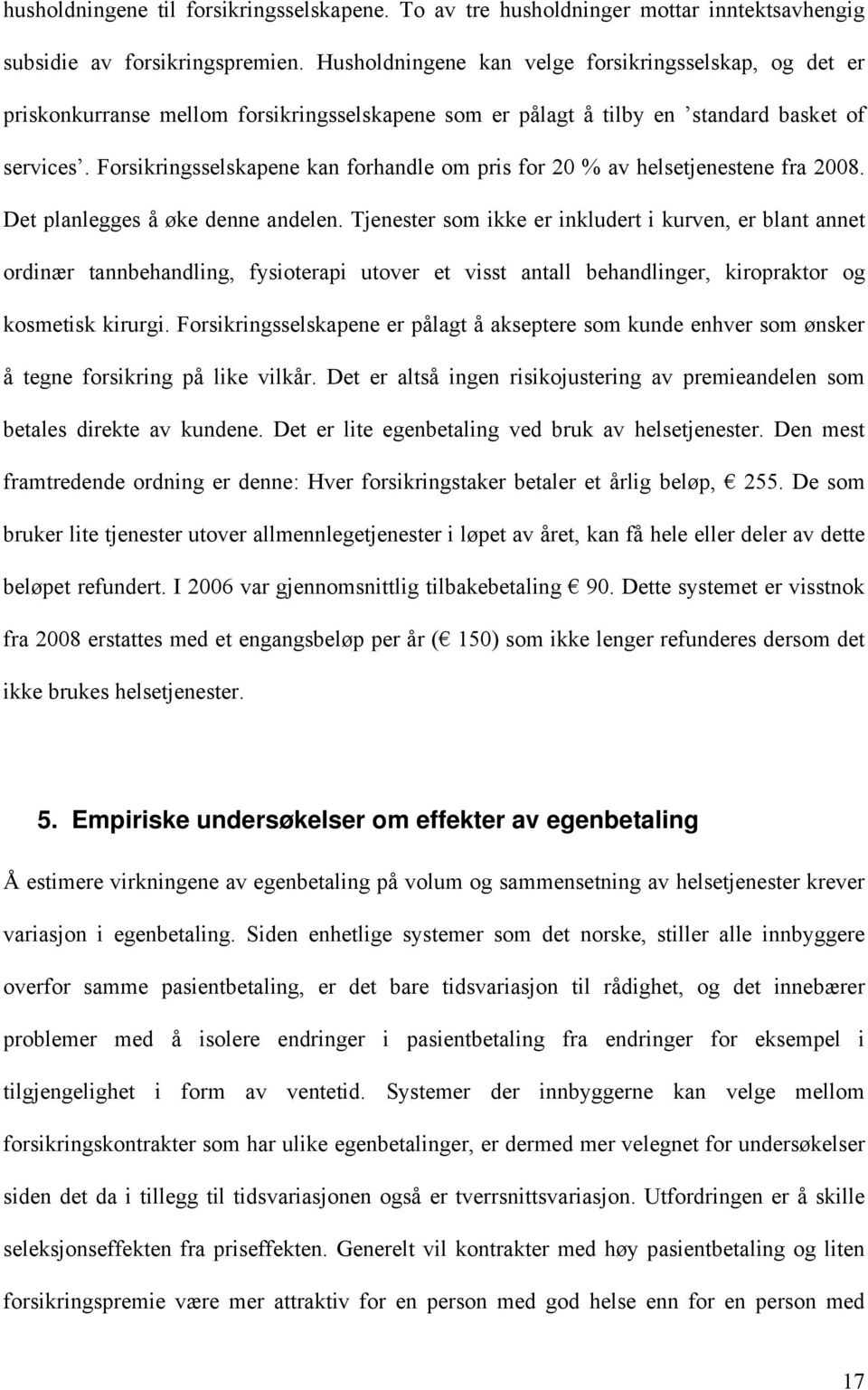 Forsikringsselskapene kan forhandle om pris for 20 % av helsetjenestene fra 2008. Det planlegges å øke denne andelen.