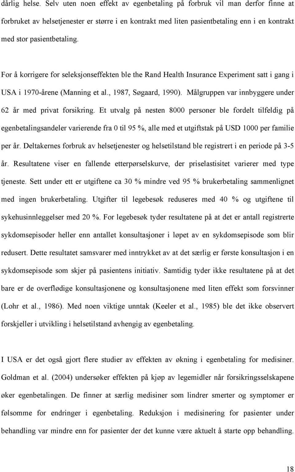 For å korrigere for seleksjonseffekten ble the Rand Health Insurance Experiment satt i gang i USA i 1970-årene (Manning et al., 1987, Søgaard, 1990).