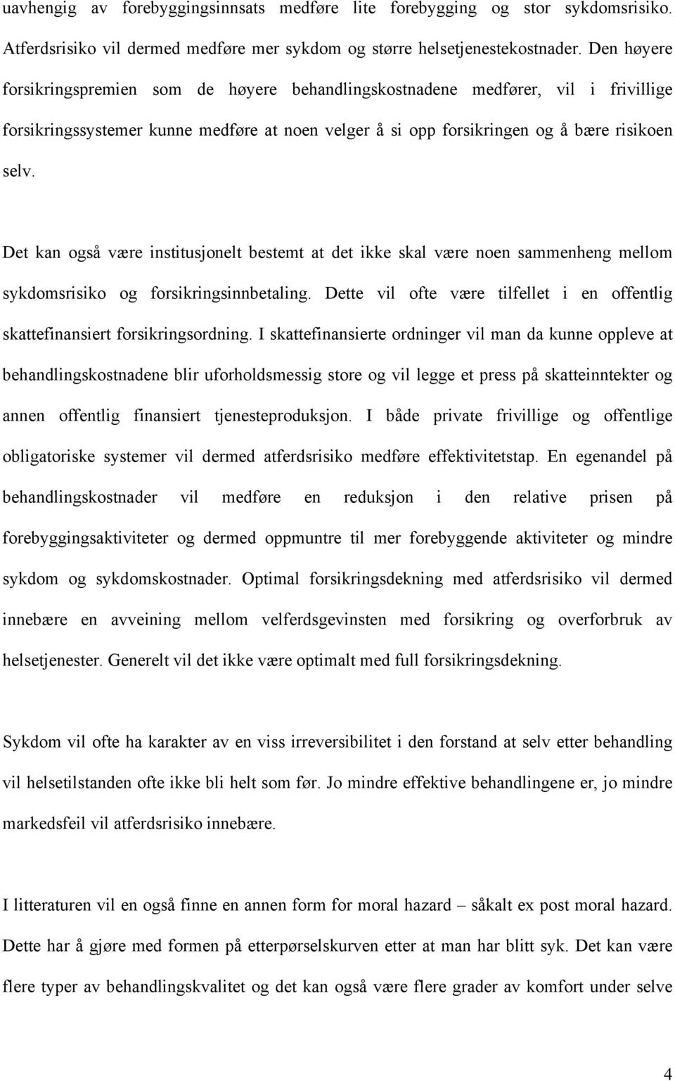 Det kan også være institusjonelt bestemt at det ikke skal være noen sammenheng mellom sykdomsrisiko og forsikringsinnbetaling.