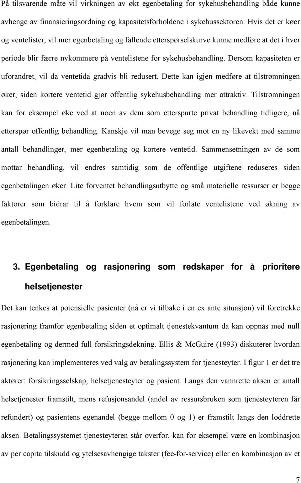 Dersom kapasiteten er uforandret, vil da ventetida gradvis bli redusert. Dette kan igjen medføre at tilstrømningen øker, siden kortere ventetid gjør offentlig sykehusbehandling mer attraktiv.