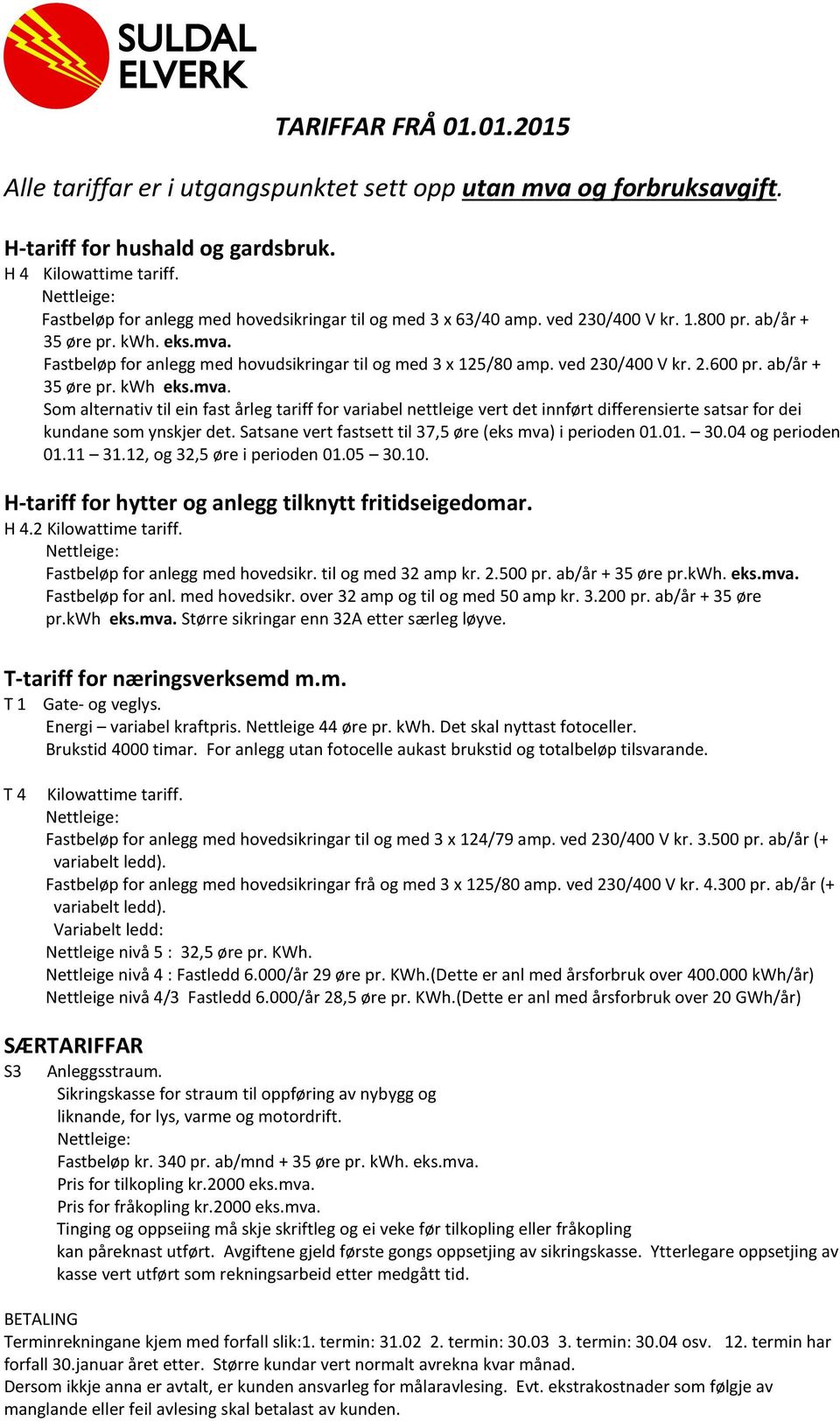 Fastbeløp for anlegg med hovudsikringar til og med 3 x 125/80 amp. ved 230/400 V kr. 2.600 pr. ab/år + 35 øre pr. kwh eks.mva.