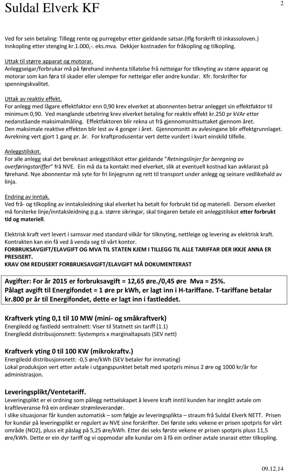 Anleggseigar/forbrukar må på førehand innhenta tillatelse frå netteigar for tilknyting av større apparat og motorar som kan føra til skader eller ulemper for netteigar eller andre kundar. Kfr.