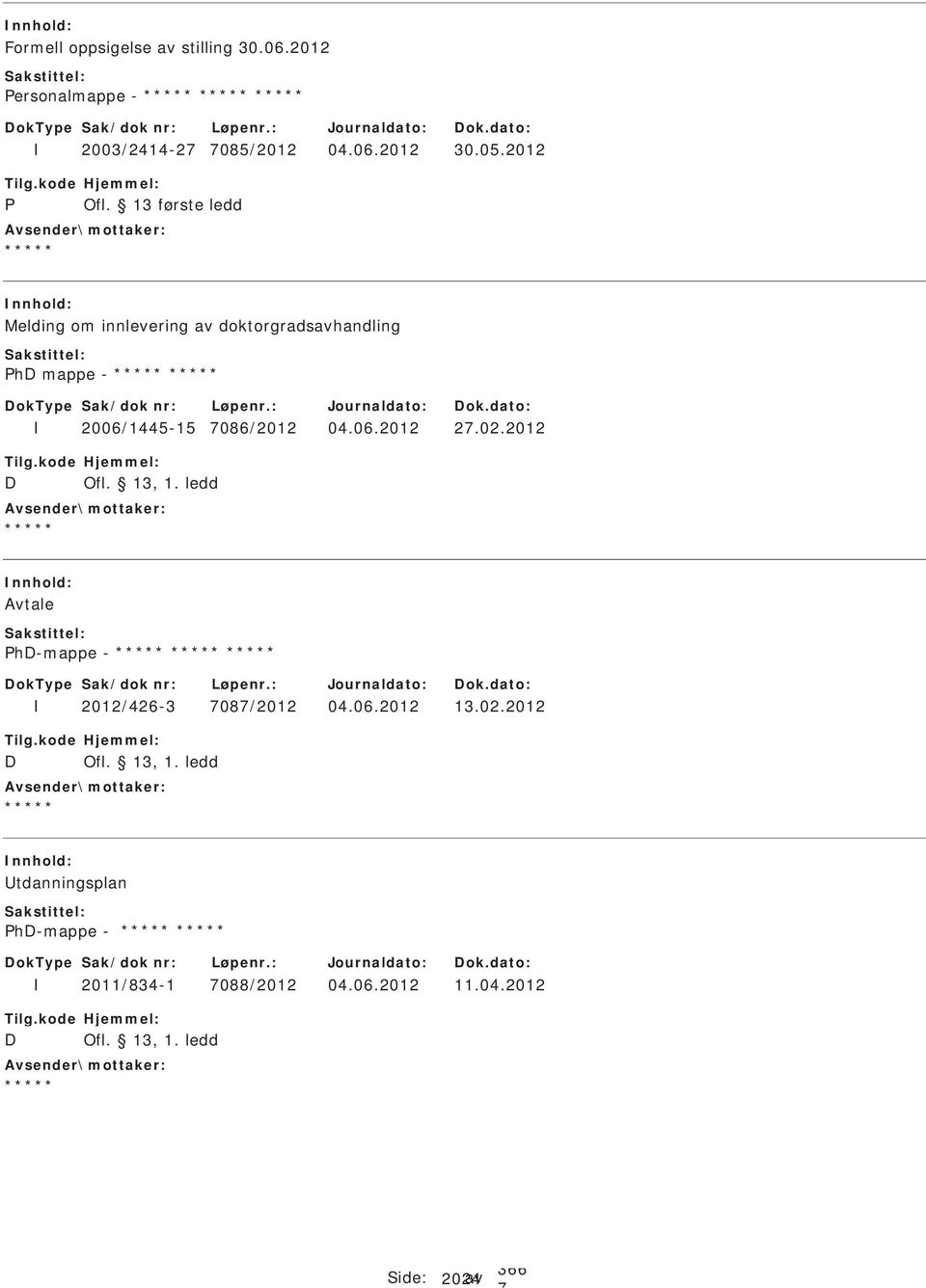 02.2012 D Ofl. 13, 1. ledd Avtale hd-mappe - 2012/426-3 08/2012 04.06.2012 13.02.2012 D Ofl. 13, 1. ledd tdanningsplan hd-mappe - 2011/834-1 088/2012 04.