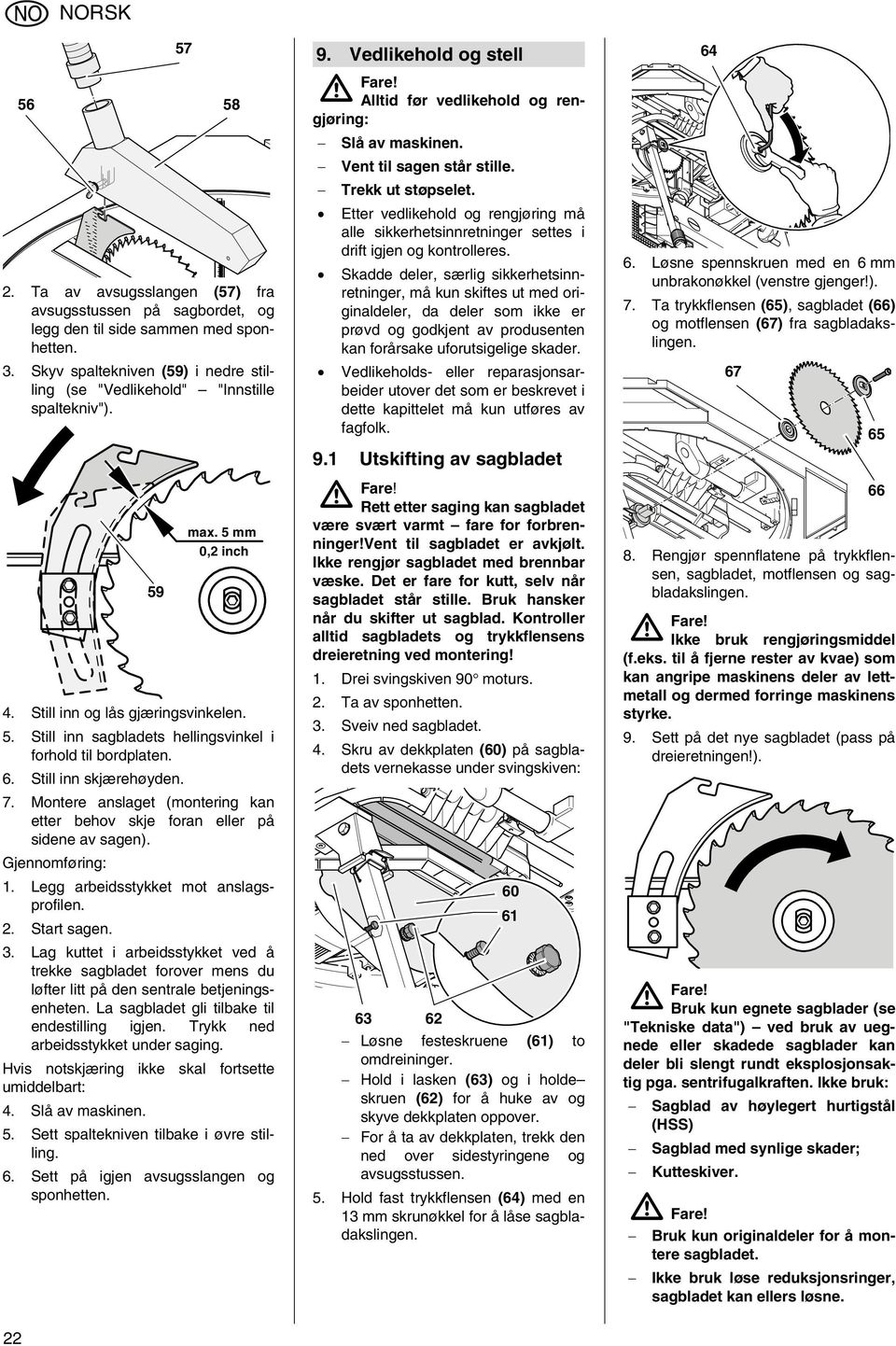 Montere anslaget (montering kan etter behov skje foran eller på sidene av sagen). Gjennomføring: 1. Legg arbeidsstykket mot anslagsprofilen. 2. Start sagen. 3.