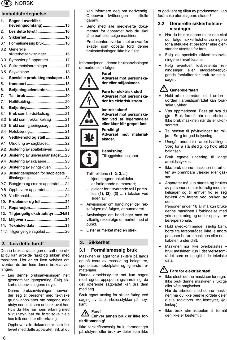 Betjening...20 8.1 Bruk som bordsirkelsag...21 8.2 Brukt som trekksirkelsag...21 8.3 Brukt som gjæringssag...21 8.4 Notskjæring...21 9. Vedlikehold og stell...22 9.1 Utskifting av sagbladet...22 9.2 Justering av spaltekniven.