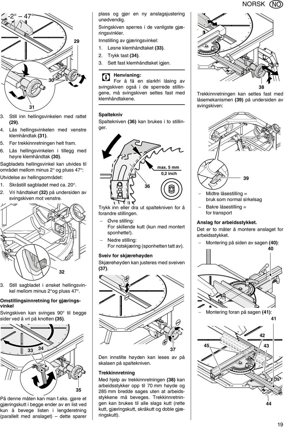 Lås hellingsvinkelen i tillegg med høyre klemhåndtak (30). Sagbladets hellingsvinkel kan utvides til området mellom minus 2 og pluss 47 : Utvidelse av hellingsområdet: 1. Skråstill sagbladet med ca.