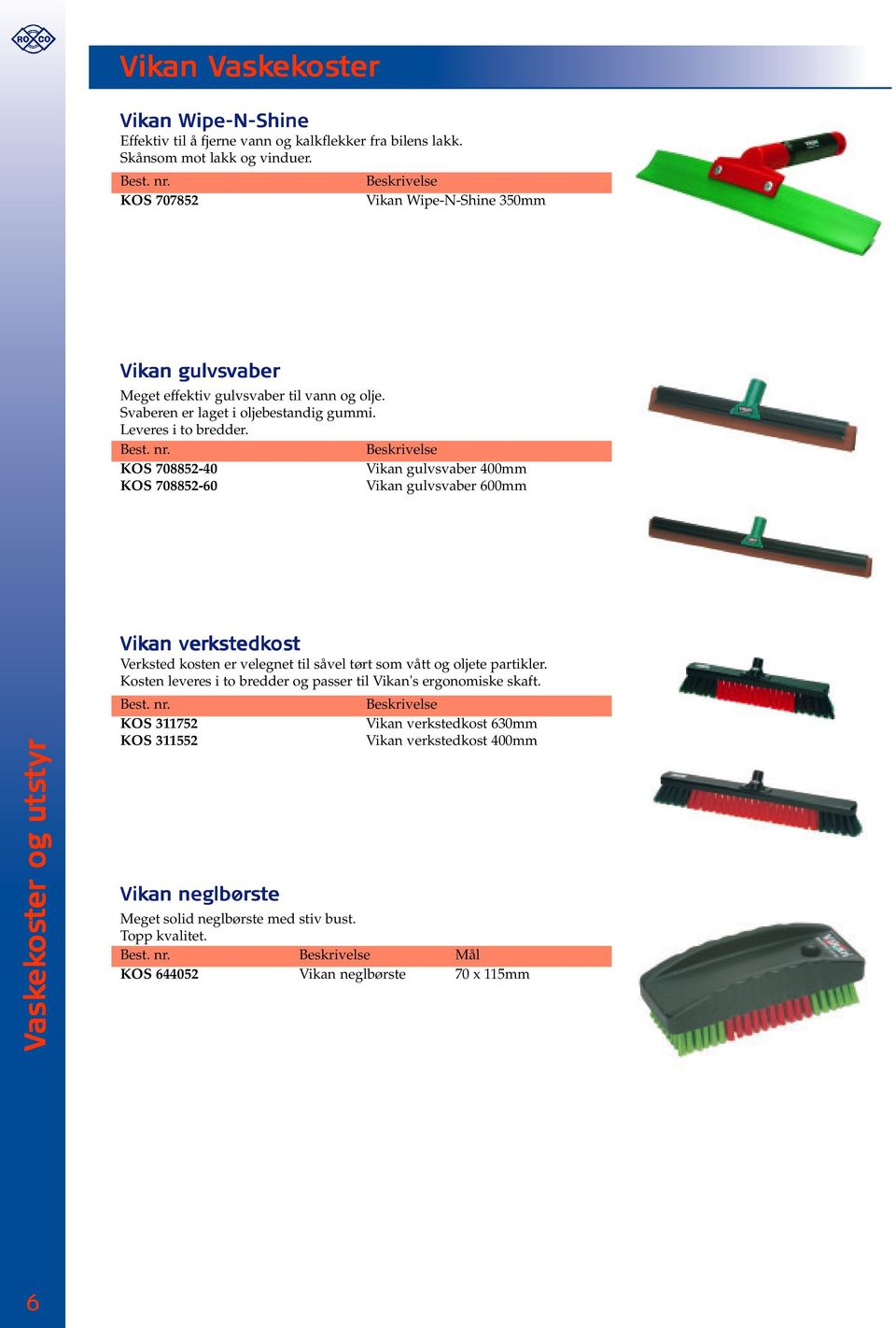 KOS 708852-40 Vikan gulvsvaber 400mm KOS 708852-60 Vikan gulvsvaber 600mm tstyr tyr er og uts oster og u ekos askek Vask Vikan verkstedk edkos ost Verksted kosten er velegnet til såvel tørt som