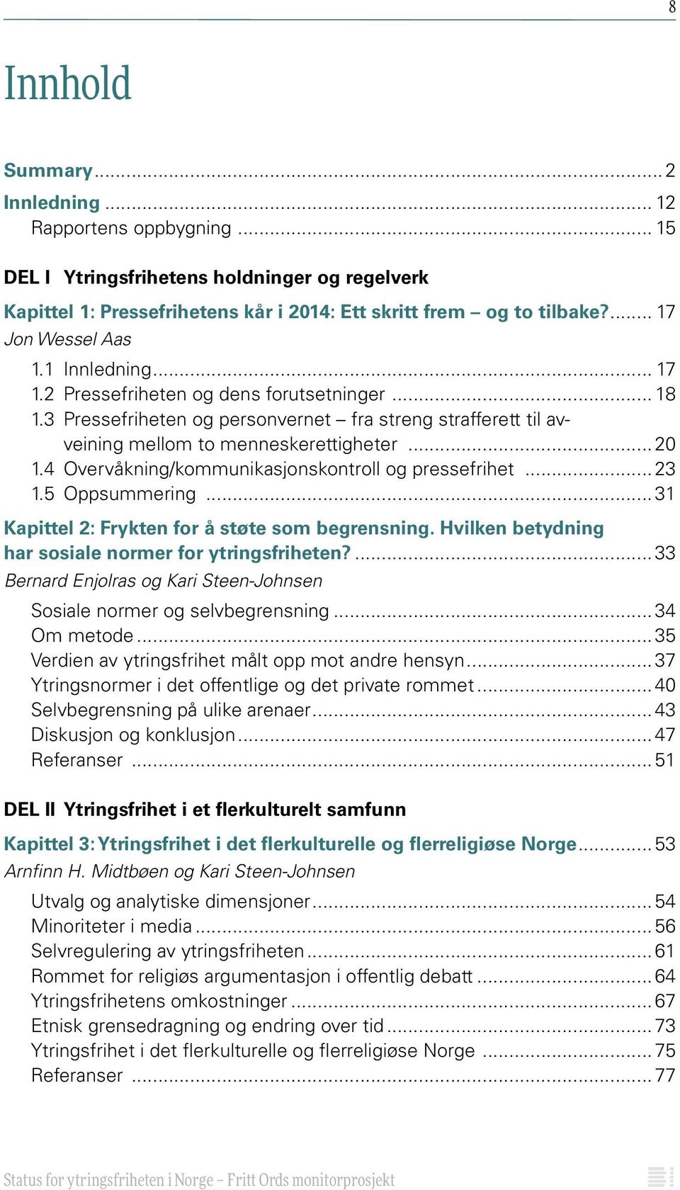 4 Overvåkning/kommunikasjonskontroll og pressefrihet...23 1.5 Oppsummering...31 Kapittel 2: Frykten for å støte som begrensning. Hvilken betydning har sosiale normer for ytringsfriheten?