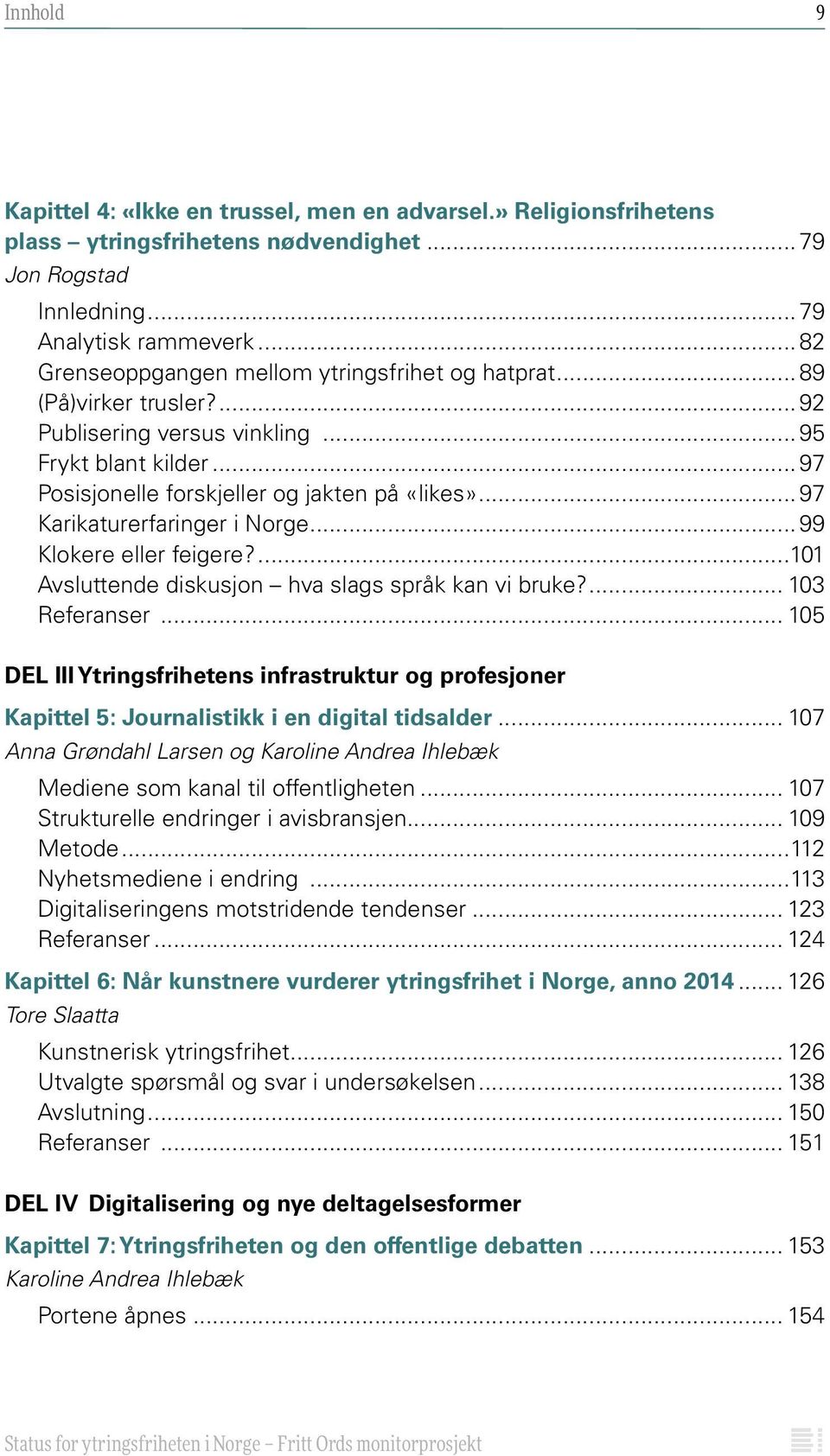 ..97 Karikaturerfaringer i Norge...99 Klokere eller feigere?...101 Avsluttende diskusjon hva slags språk kan vi bruke?... 103 Referanser.