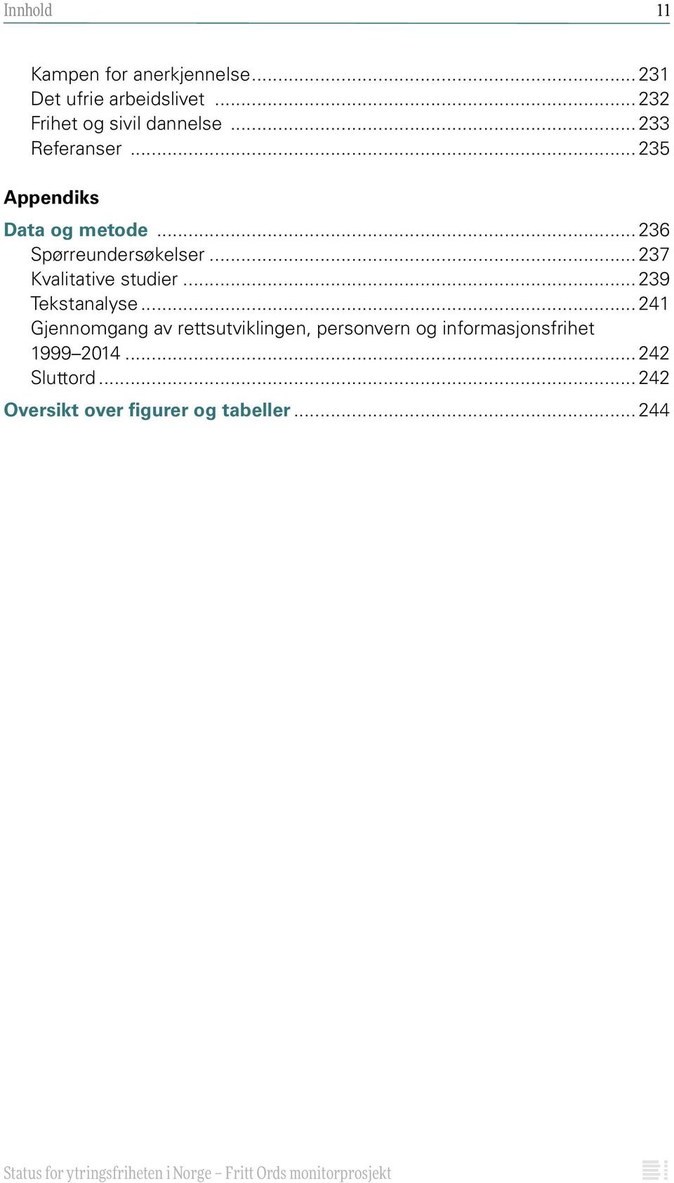 ..236 Spørreundersøkelser...237 Kvalitative studier...239 Tekstanalyse.