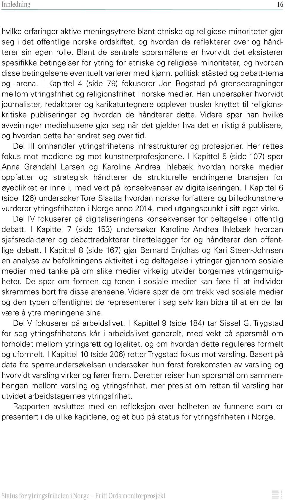 ståsted og debatt-tema og -arena. I Kapittel 4 (side 79) fokuserer Jon Rogstad på grensedragninger mellom ytringsfrihet og religionsfrihet i norske medier.