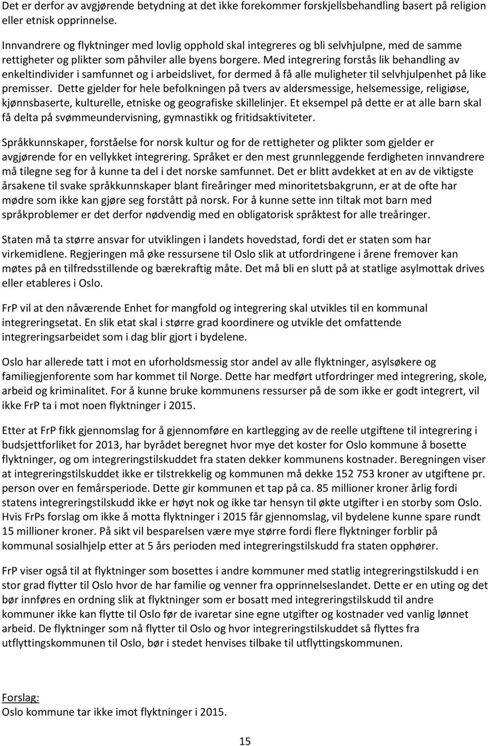 Med integrering forstås lik behandling av enkeltindivider i samfunnet og i arbeidslivet, for dermed å få alle muligheter til selvhjulpenhet på like premisser.