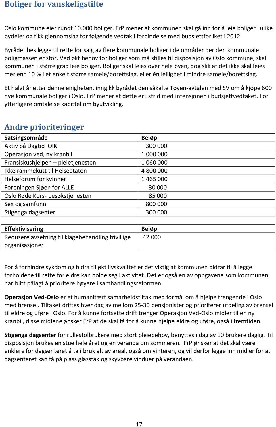 kommunale boliger i de områder der den kommunale boligmassen er stor. Ved økt behov for boliger som må stilles til disposisjon av Oslo kommune, skal kommunen i større grad leie boliger.