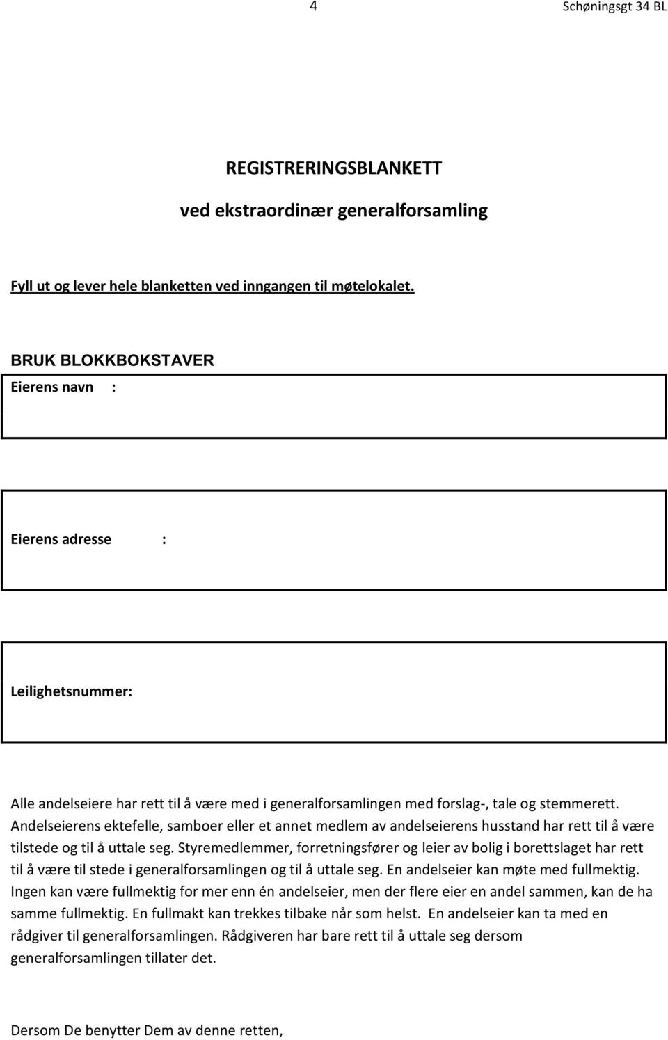 Andelseierens ektefelle, samboer eller et annet medlem av andelseierens husstand har rett til å være tilstede og til å uttale seg.