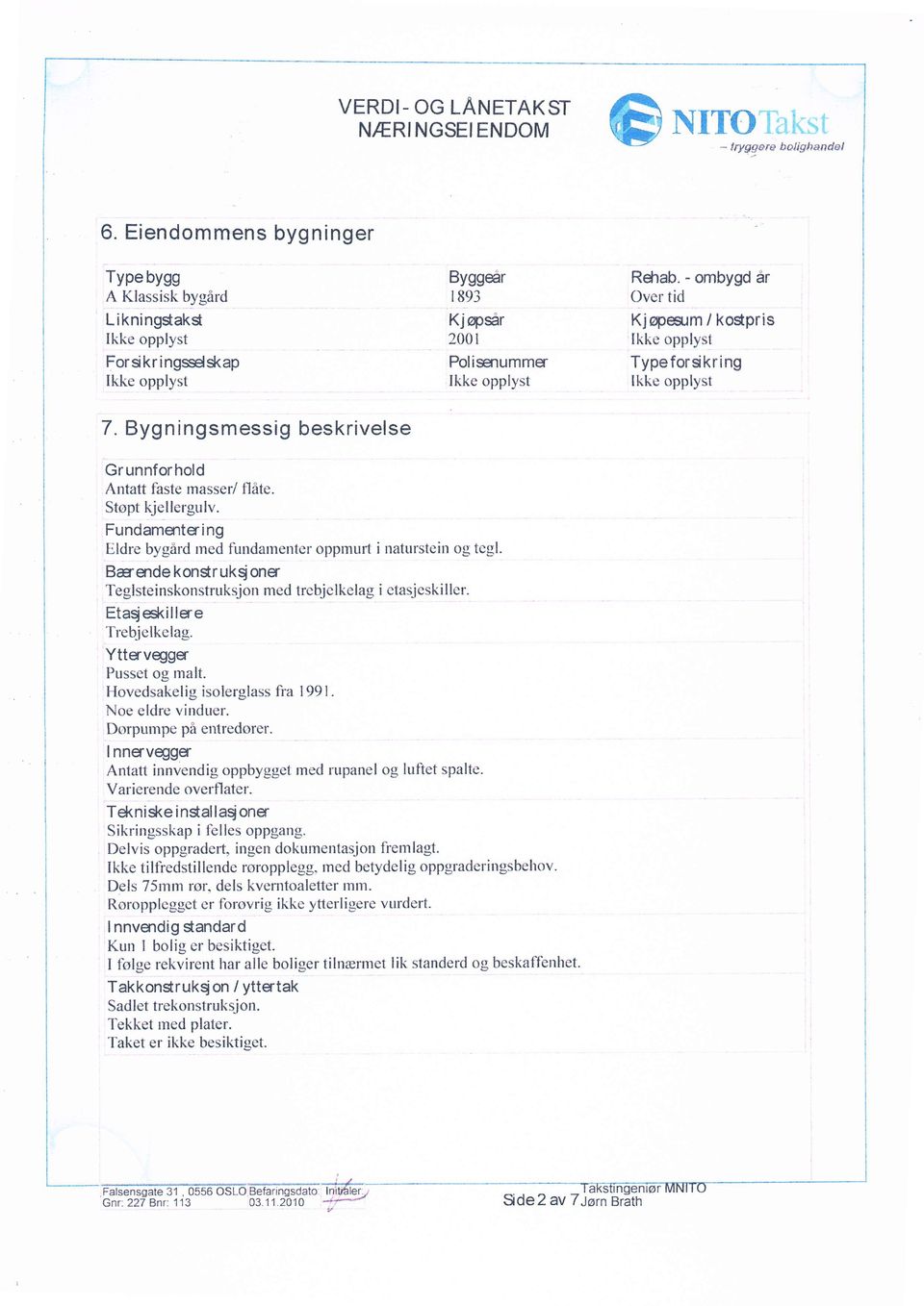 - ombygd ar Over tid Kjopearm / ko$pris kke opplyst Typefordkring lkke opplyst Grunnforhold Antatt faste masser/ fl6te. Stopt kjellergulv.