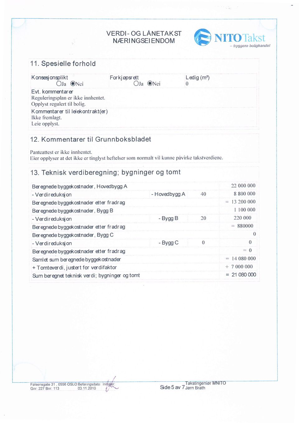 Eier opplyser at det ikke er tinglyst heftelser som normalt vil kunne pivirke takstverdiene. 13.