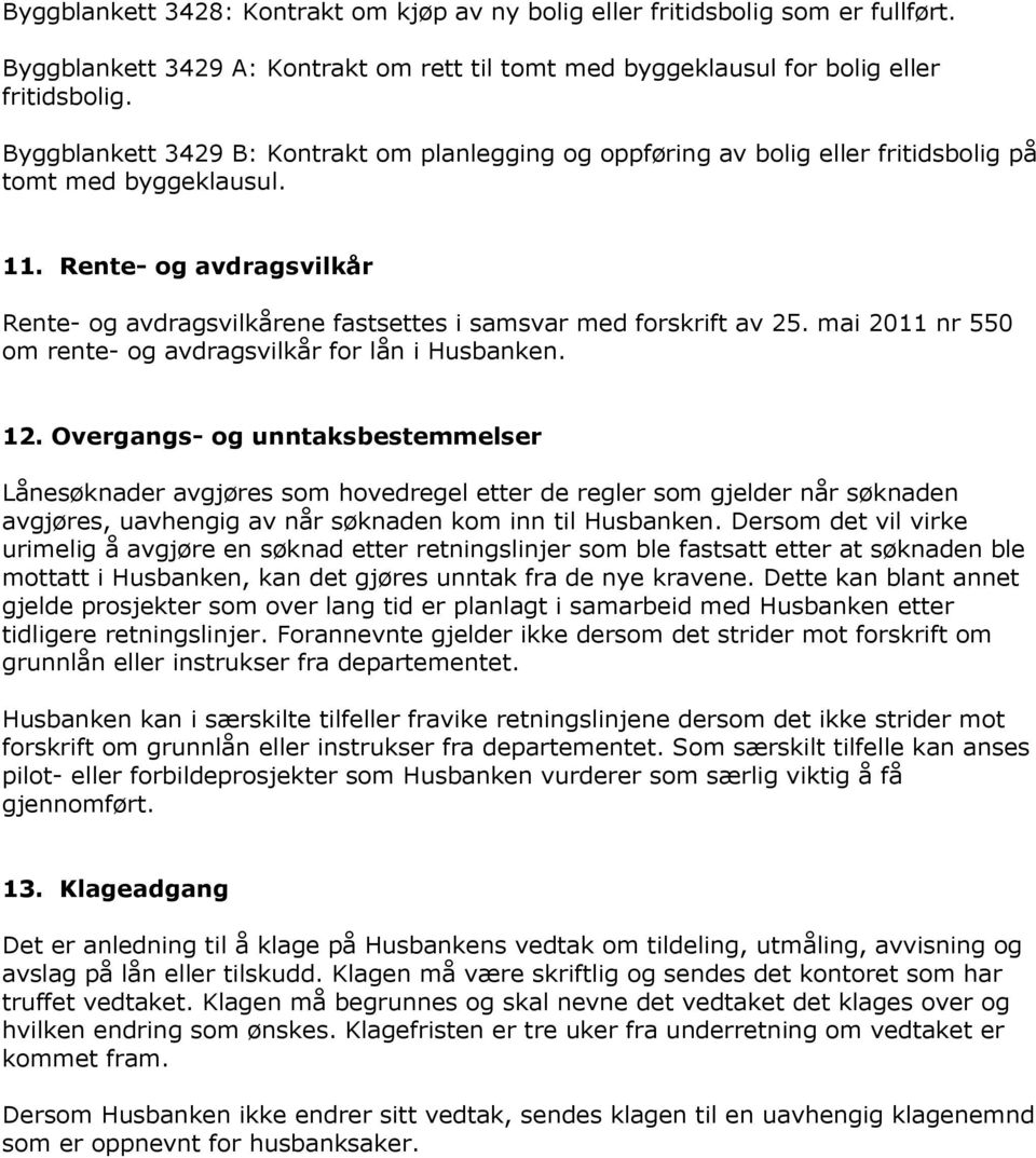 Rente- og avdragsvilkår Rente- og avdragsvilkårene fastsettes i samsvar med forskrift av 25. mai 2011 nr 550 om rente- og avdragsvilkår for lån i Husbanken. 12.