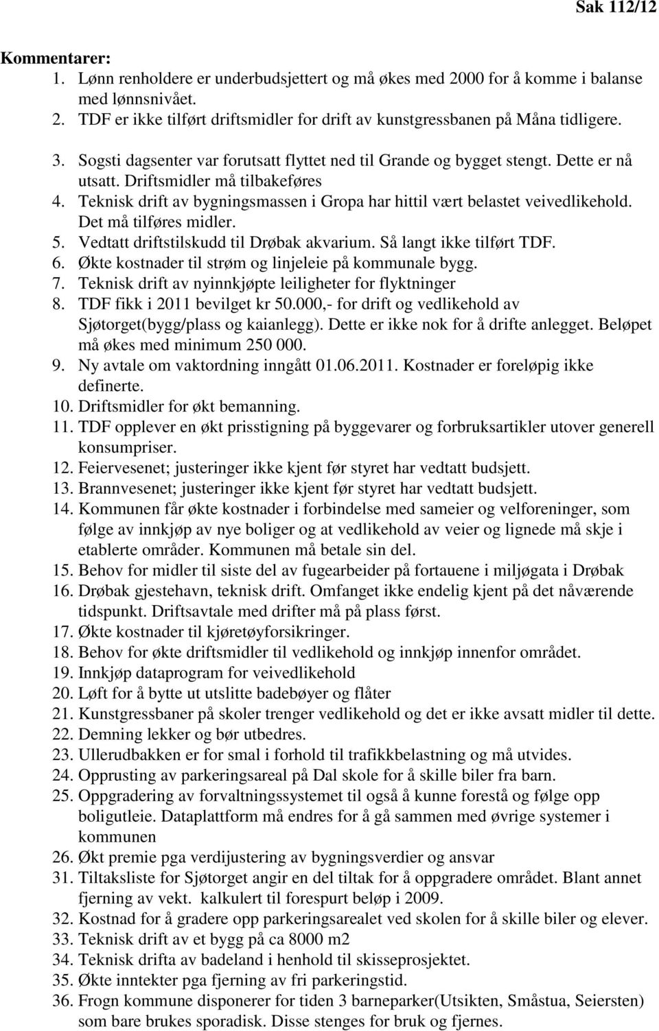 Teknisk drift av bygningsmassen i Gropa har hittil vært belastet veivedlikehold. Det må tilføres midler. 5. Vedtatt driftstilskudd til Drøbak akvarium. Så langt ikke tilført TDF. 6.