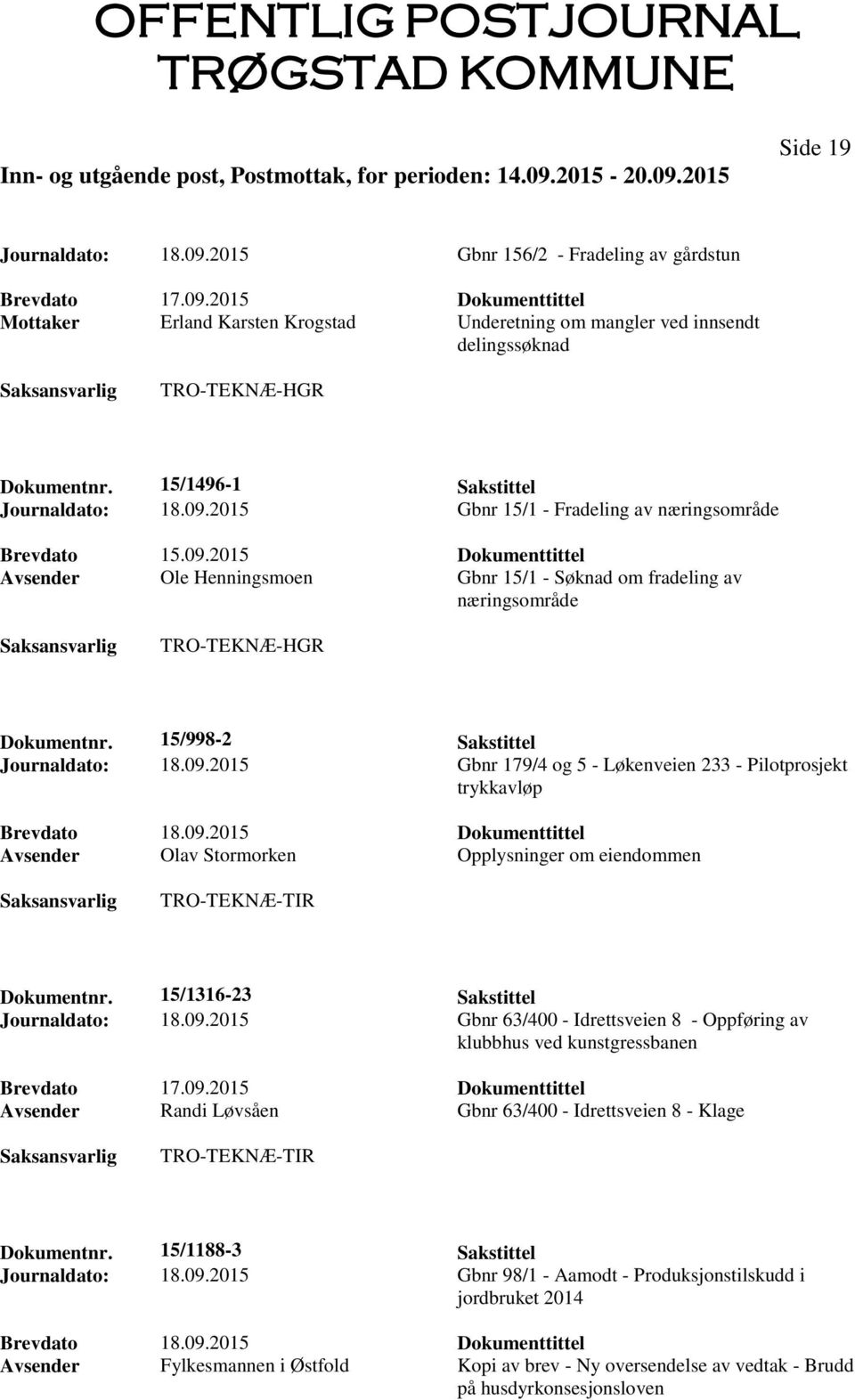 15/998-2 Sakstittel Journaldato: 18.09.2015 Gbnr 179/4 og 5 - Løkenveien 233 - Pilotprosjekt Brevdato 18.09.2015 Dokumenttittel Avsender Olav Stormorken Opplysninger om eiendommen Dokumentnr.