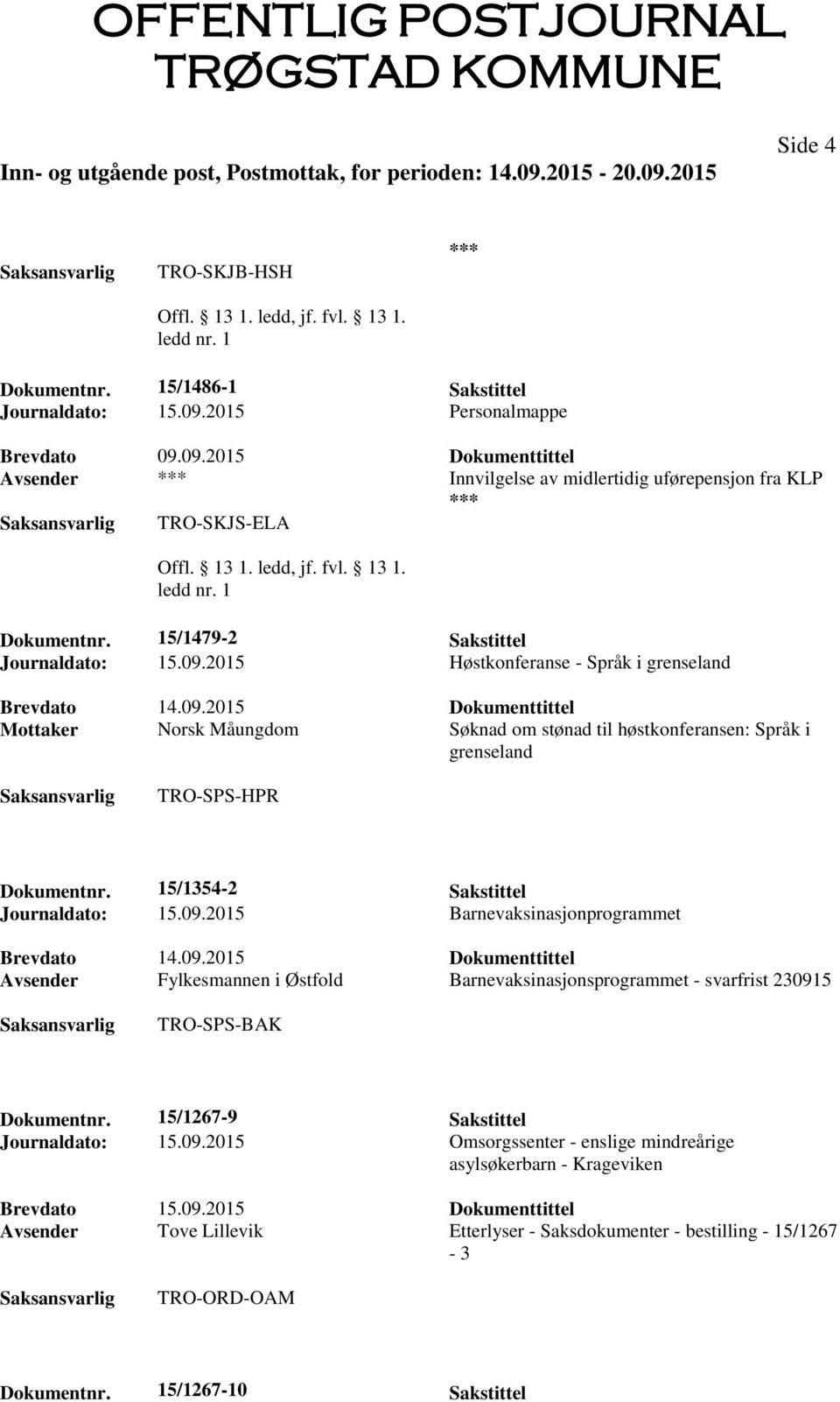 15/1354-2 Sakstittel Journaldato: 15.09.2015 Barnevaksinasjonprogrammet Avsender Fylkesmannen i Østfold Barnevaksinasjonsprogrammet - svarfrist 230915 TRO-SPS-BAK Dokumentnr.