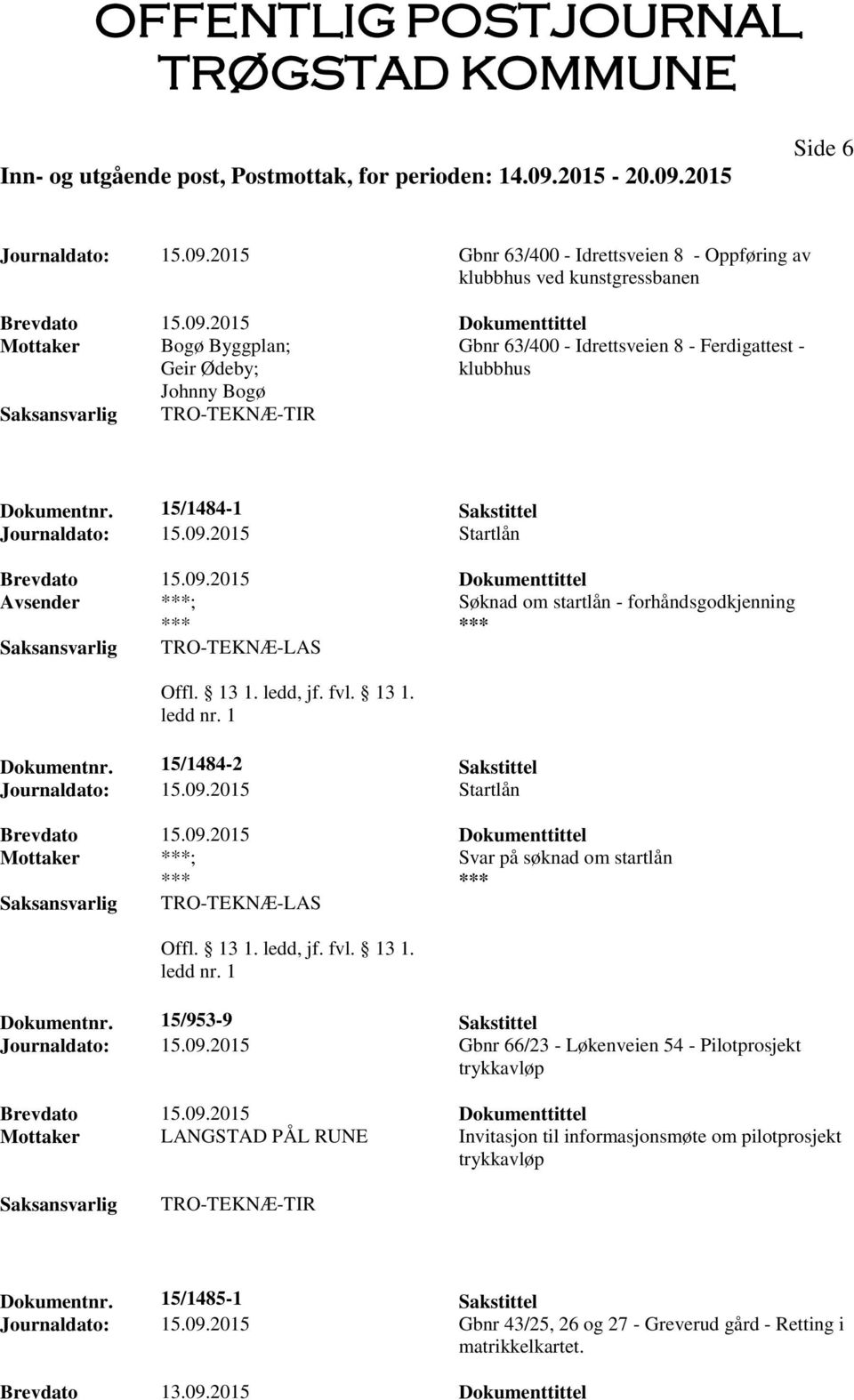 15/1484-1 Sakstittel Journaldato: 15.09.2015 Startlån Avsender ; Søknad om startlån - forhåndsgodkjenning TRO-TEKNÆ-LAS Dokumentnr. 15/1484-2 Sakstittel Journaldato: 15.09.2015 Startlån Mottaker ; Svar på søknad om startlån TRO-TEKNÆ-LAS Dokumentnr.