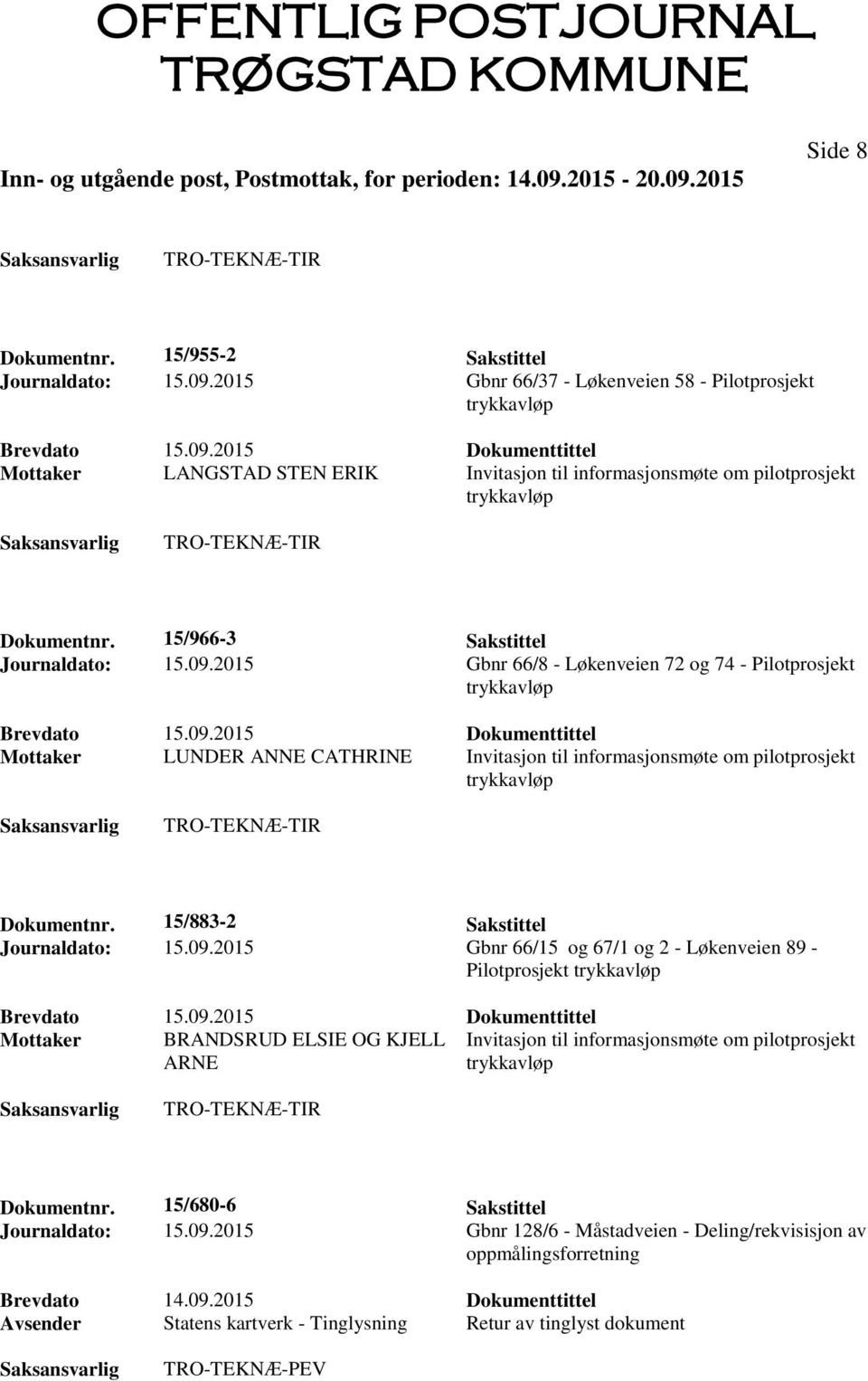 2015 Gbnr 66/8 - Løkenveien 72 og 74 - Pilotprosjekt Mottaker LUNDER ANNE CATHRINE Invitasjon til informasjonsmøte om pilotprosjekt Dokumentnr. 15/883-2 Sakstittel Journaldato: 15.09.