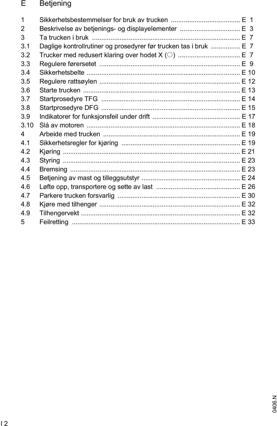 5 Regulere rattsøylen... E 12 3.6 Starte trucken... E 13 3.7 Startprosedyre TG... E 14 3.8 Startprosedyre DG... E 15 3.9 Indikatorer for funksjonsfeil under drift... E 17 3.10 Slå av motoren.