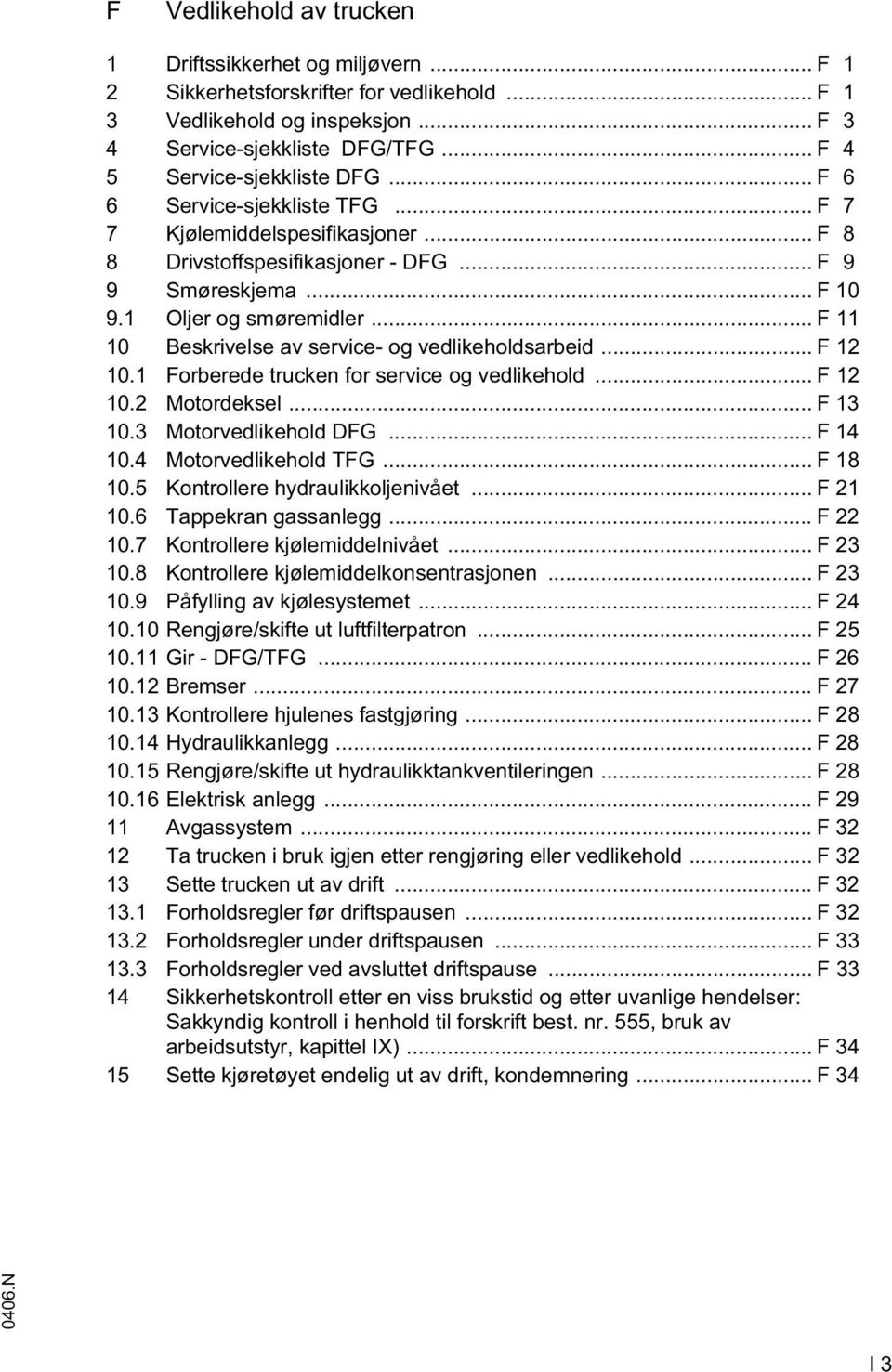 .. 11 10 Beskrivelse av service- og vedlikeholdsarbeid... 12 10.1 orberede trucken for service og vedlikehold... 12 10.2 Motordeksel... 13 10.3 Motorvedlikehold DG... 14 10.4 Motorvedlikehold TG.