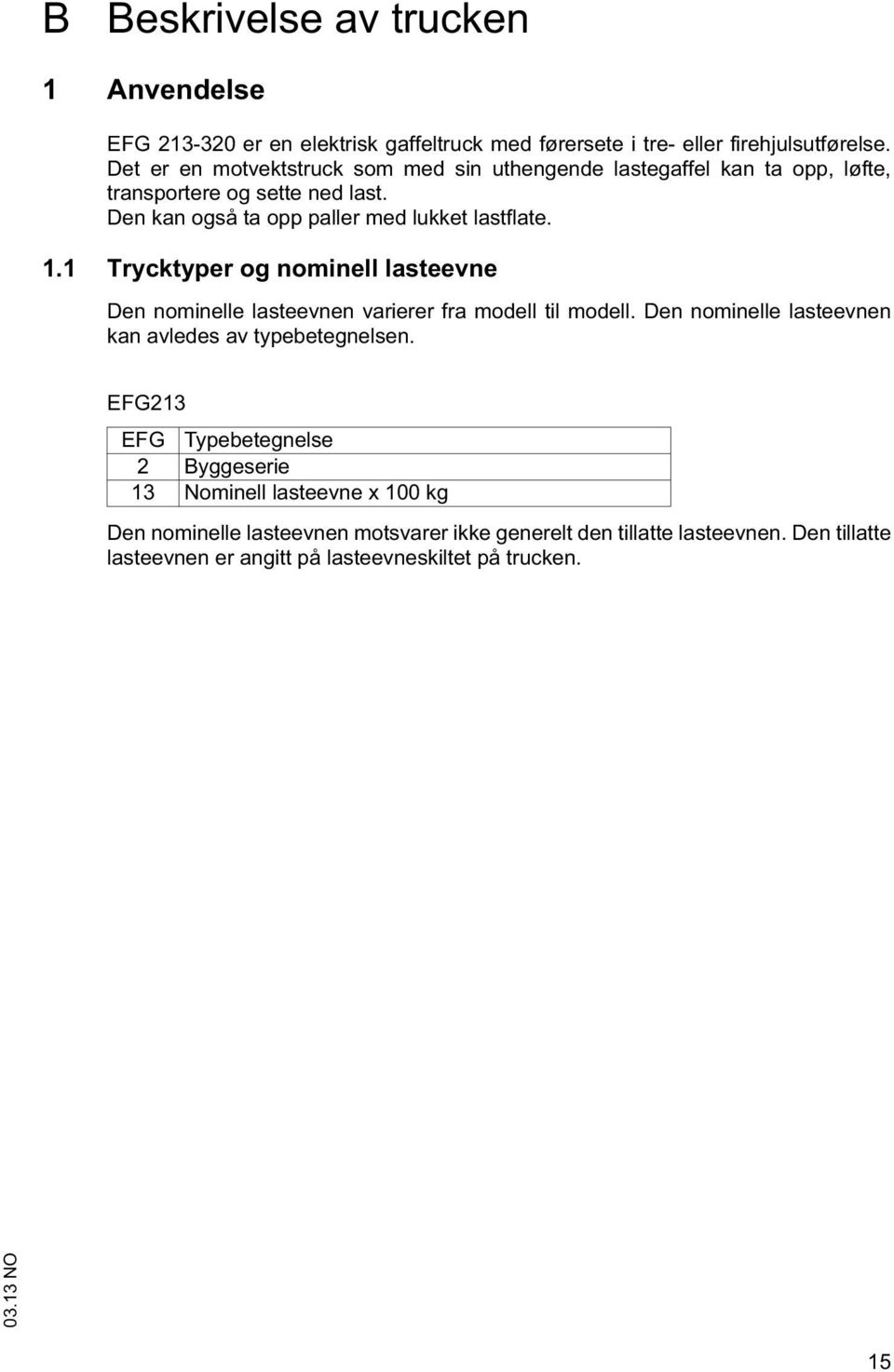 1 Tryckyper og nominell laseevne Den nominelle laseevnen varierer fra modell il modell. Den nominelle laseevnen kan avledes av ypebeegnelsen.