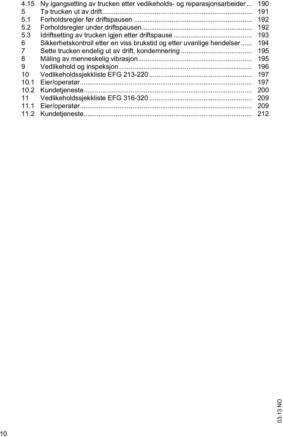 .. 194 7 See rucken endelig u av drif, kondemnering... 195 8 Måling av menneskelig vibrasjon... 195 9 Vedlikehold og inspeksjon.