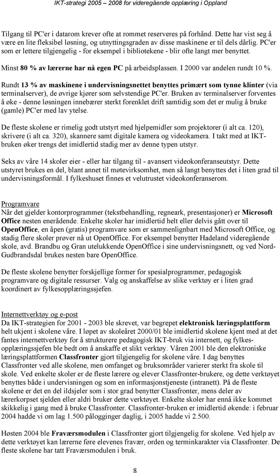 Rundt 13 % av maskinene i undervisningsnettet benyttes primært som tynne klinter (via terminalserver), de øvrige kjører som selvstendige PC'er.