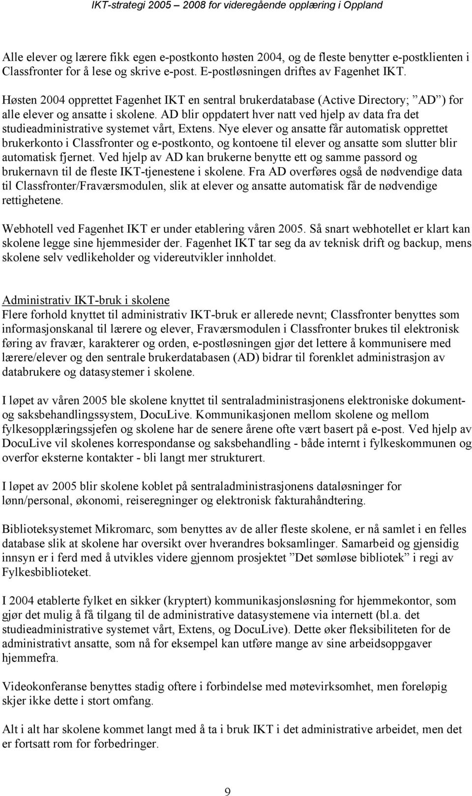 AD blir oppdatert hver natt ved hjelp av data fra det studieadministrative systemet vårt, Extens.