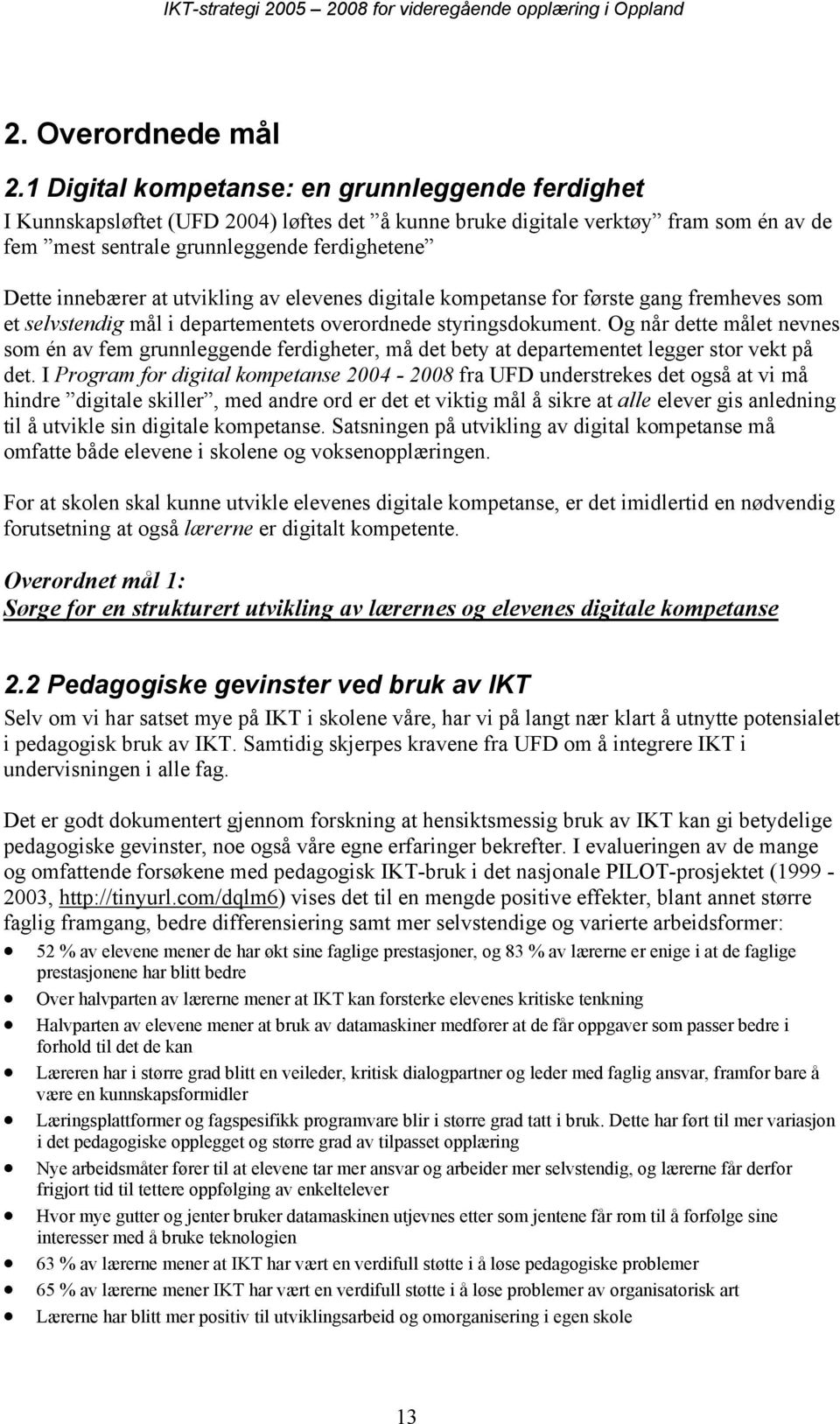 at utvikling av elevenes digitale kompetanse for første gang fremheves som et selvstendig mål i departementets overordnede styringsdokument.