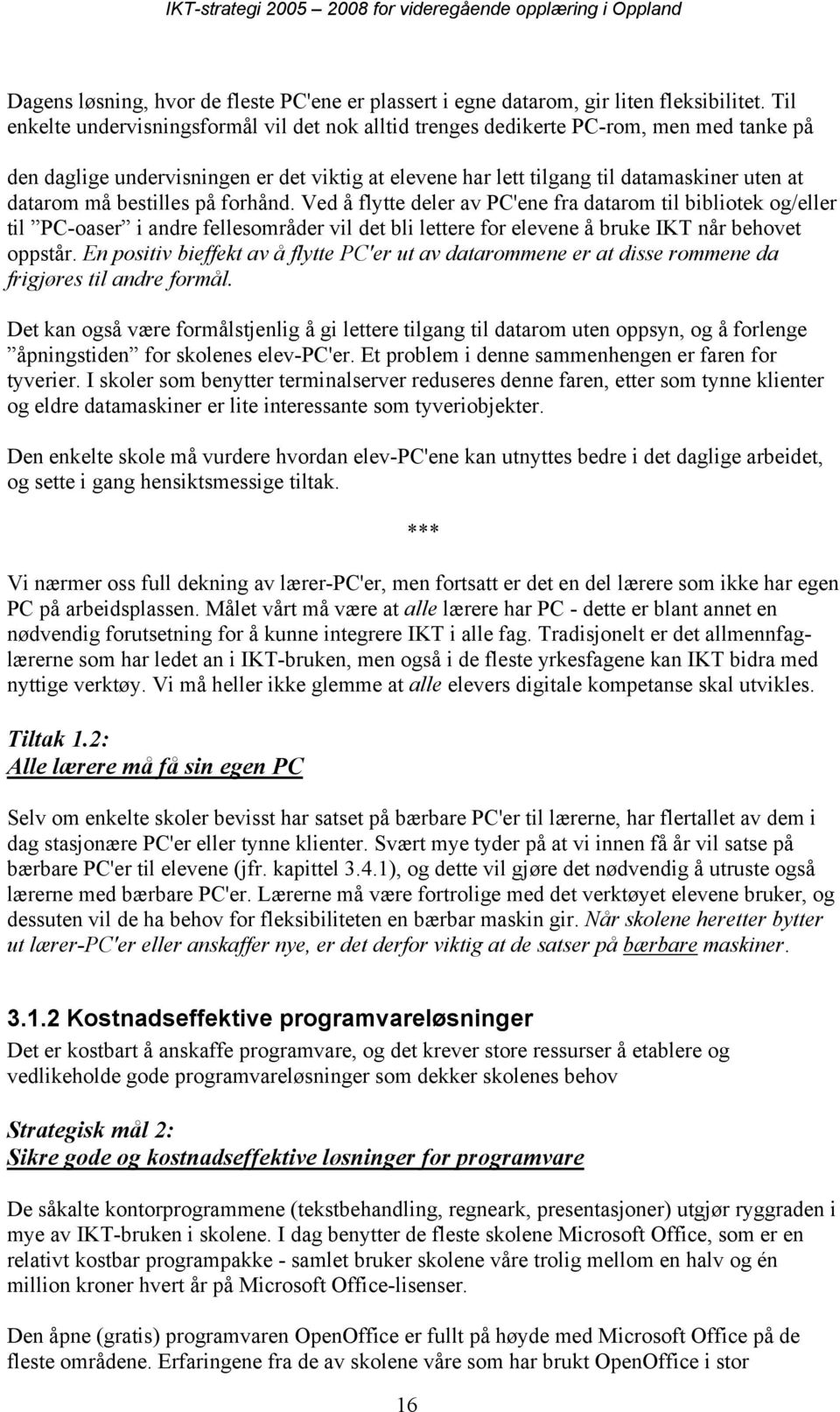 bestilles på forhånd. Ved å flytte deler av PC'ene fra datarom til bibliotek og/eller til PC-oaser i andre fellesområder vil det bli lettere for elevene å bruke IKT når behovet oppstår.