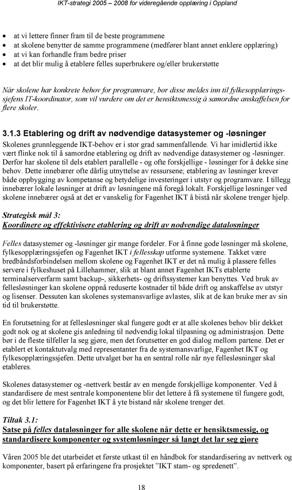 samordne anskaffelsen for flere skoler. 3.1.3 Etablering og drift av nødvendige datasystemer og -løsninger Skolenes grunnleggende IKT-behov er i stor grad sammenfallende.