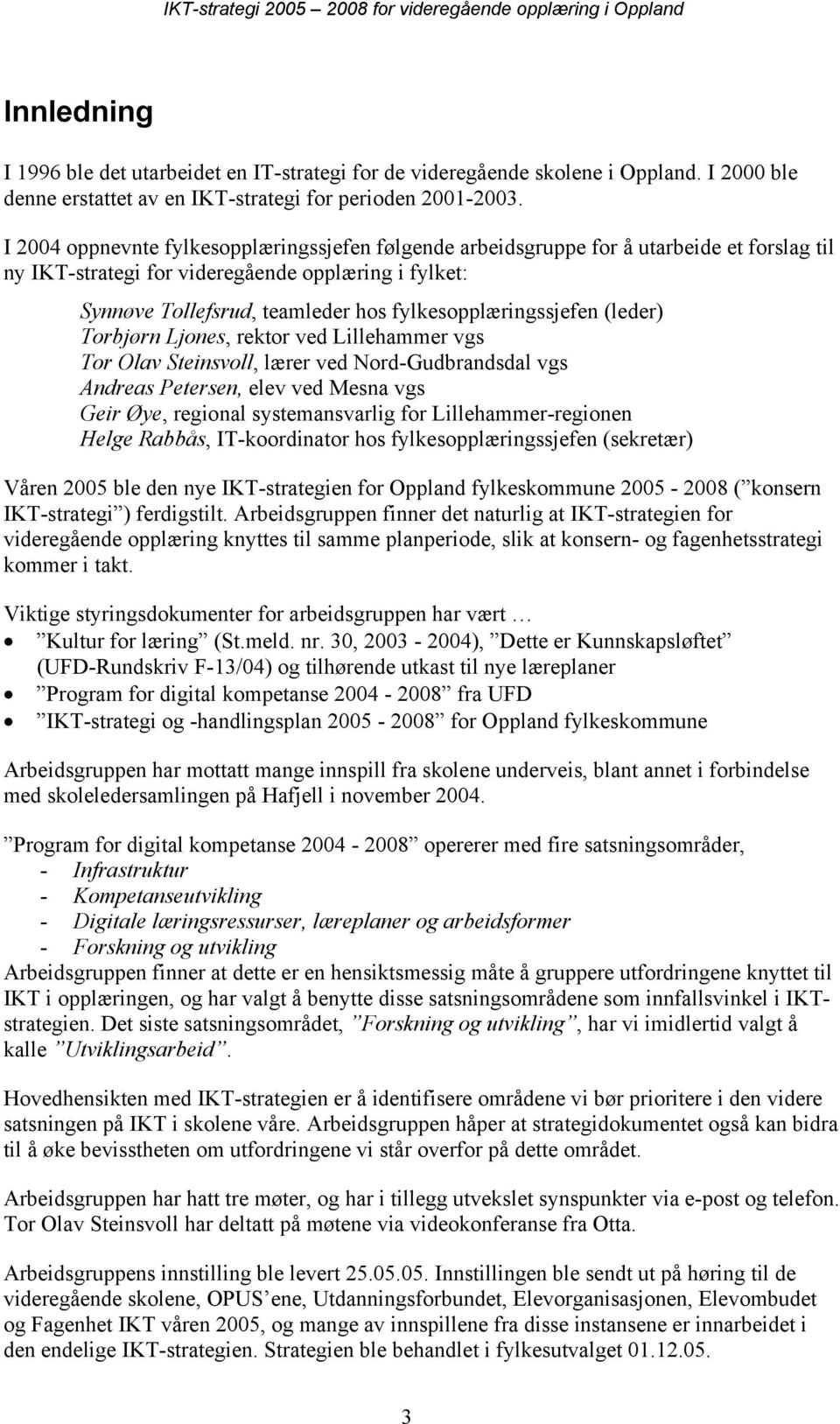 fylkesopplæringssjefen (leder) Torbjørn Ljones, rektor ved Lillehammer vgs Tor Olav Steinsvoll, lærer ved Nord-Gudbrandsdal vgs Andreas Petersen, elev ved Mesna vgs Geir Øye, regional systemansvarlig