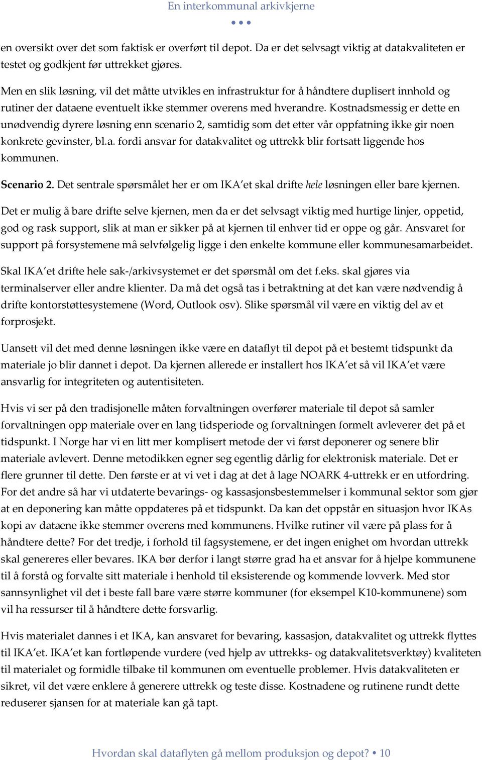 Kostnadsmessig er dette en unødvendig dyrere løsning enn scenario 2, samtidig som det etter vår oppfatning ikke gir noen konkrete gevinster, bl.a. fordi ansvar for datakvalitet og uttrekk blir fortsatt liggende hos kommunen.