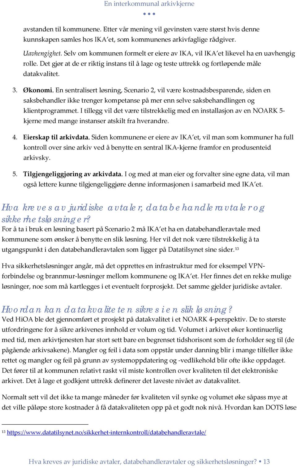 En sentralisert løsning, Scenario 2, vil være kostnadsbesparende, siden en saksbehandler ikke trenger kompetanse på mer enn selve saksbehandlingen og klientprogrammet.