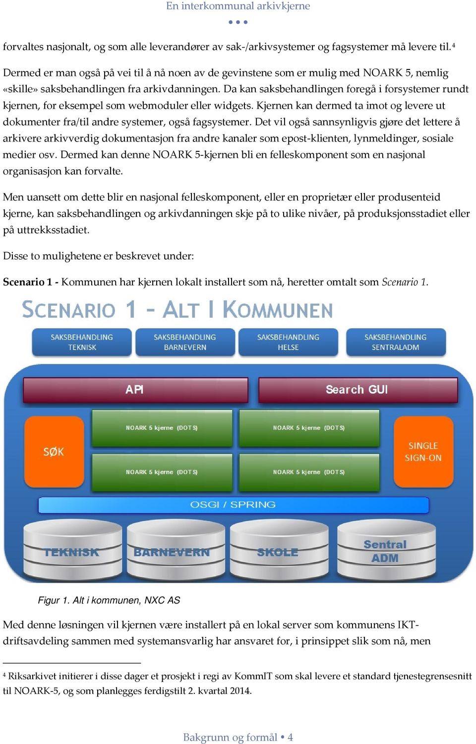 Da kan saksbehandlingen foregå i forsystemer rundt kjernen, for eksempel som webmoduler eller widgets. Kjernen kan dermed ta imot og levere ut dokumenter fra/til andre systemer, også fagsystemer.