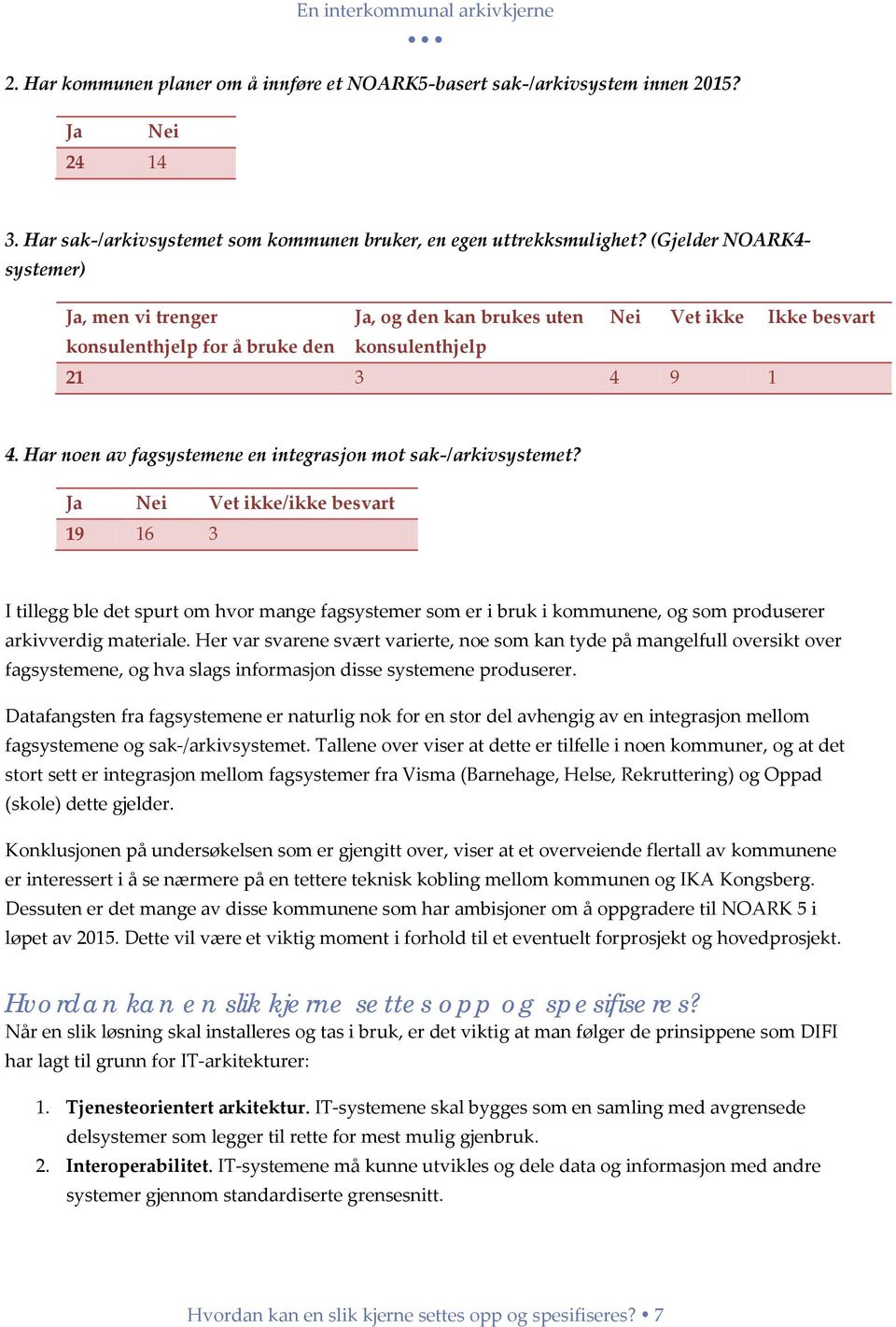 Har noen av fagsystemene en integrasjon mot sak-/arkivsystemet?