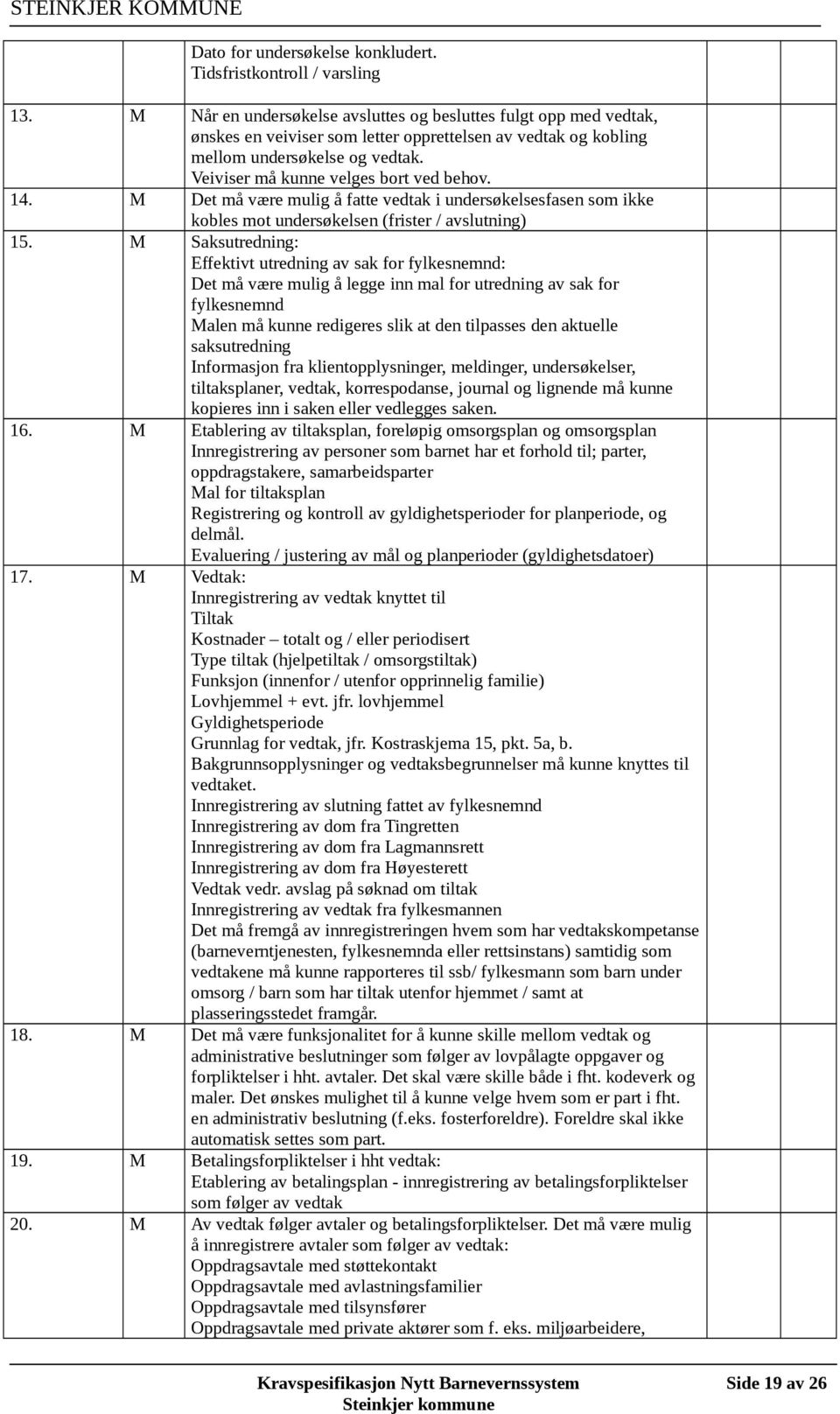 Veiviser må kunne velges bort ved behov. 14. M Det må være mulig å fatte vedtak i undersøkelsesfasen som ikke kobles mot undersøkelsen (frister / avslutning) 15.