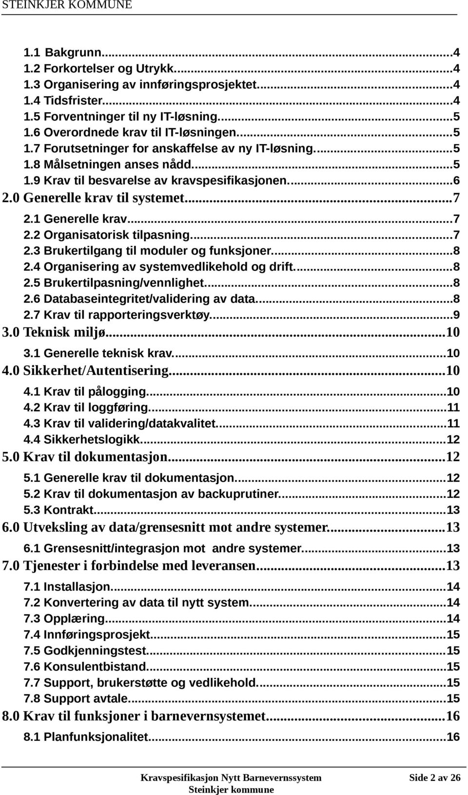 0 Generelle krav til systemet...7 2.1 Generelle krav...7 2.2 Organisatorisk tilpasning...7 2.3 Brukertilgang til moduler og funksjoner...8 2.4 Organisering av systemvedlikehold og drift...8 2.5 Brukertilpasning/vennlighet.