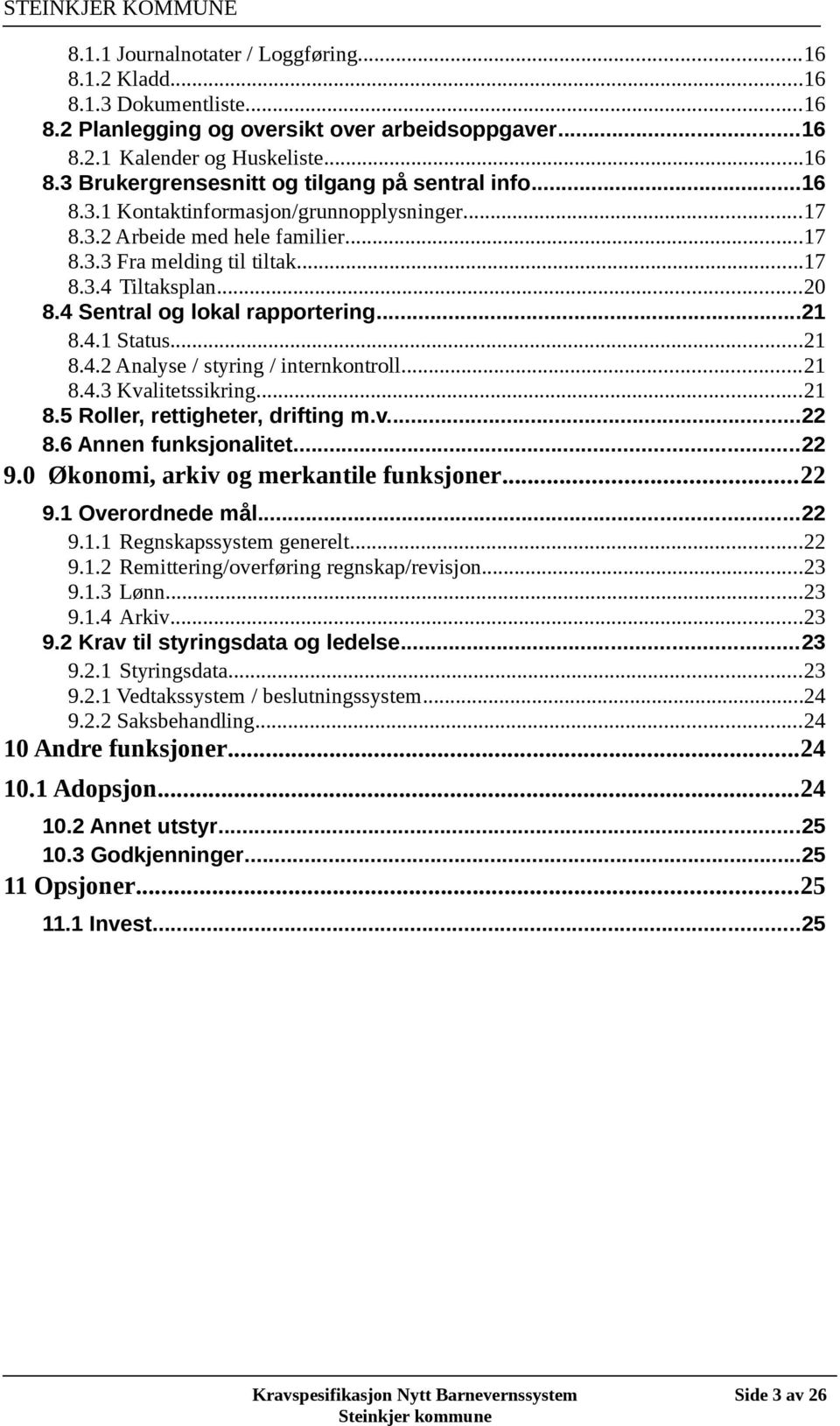 ..21 8.4.2 Analyse / styring / internkontroll...21 8.4.3 Kvalitetssikring...21 8.5 Roller, rettigheter, drifting m.v...22 8.6 Annen funksjonalitet...22 9.0 Økonomi, arkiv og merkantile funksjoner.