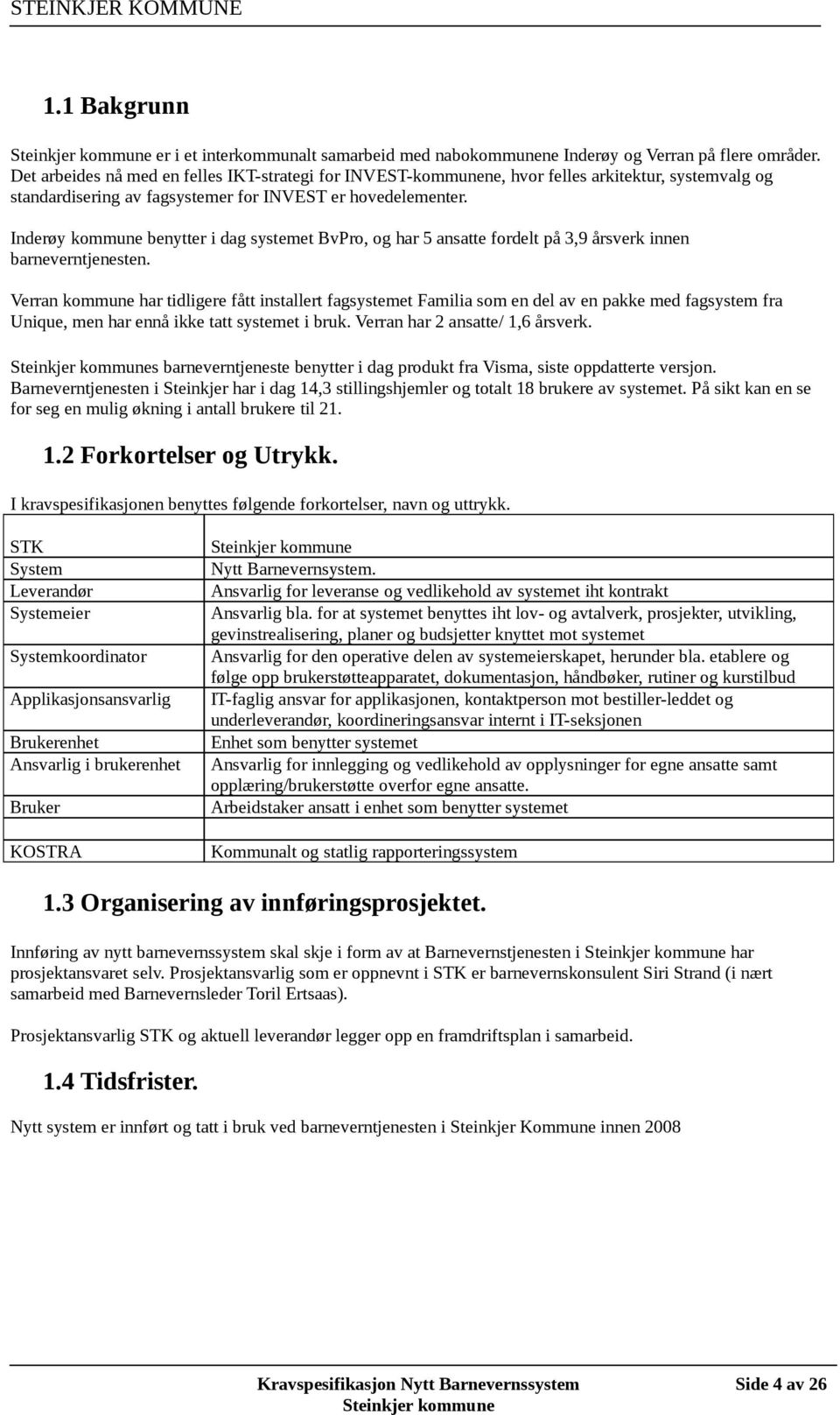 Inderøy kommune benytter i dag systemet BvPro, og har 5 ansatte fordelt på 3,9 årsverk innen barneverntjenesten.